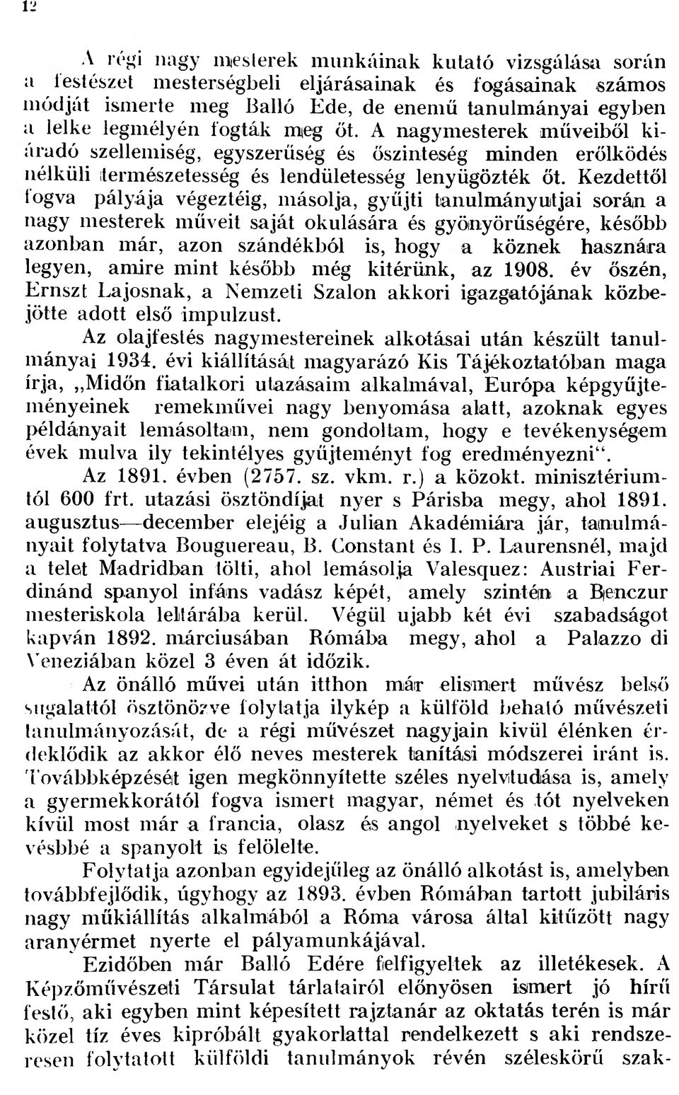 Kezdettől íogva pályája végeztéig, másolja, gyűjti tanulmányutjai során a nagy mesterek műveit saját okulására és gyönyörűségére, később azonban már, azon szándékból is, hogy a köznek hasznára