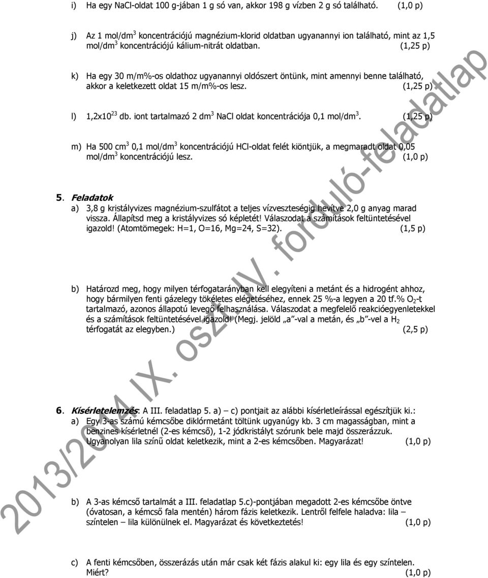 (1,25 p) k) Ha egy 30 m/m%-os oldathoz ugyanannyi oldószert öntünk, mint amennyi benne található, akkor a keletkezett oldat 15 m/m%-os lesz. (1,25 p) l) 1,2x10 23 db.