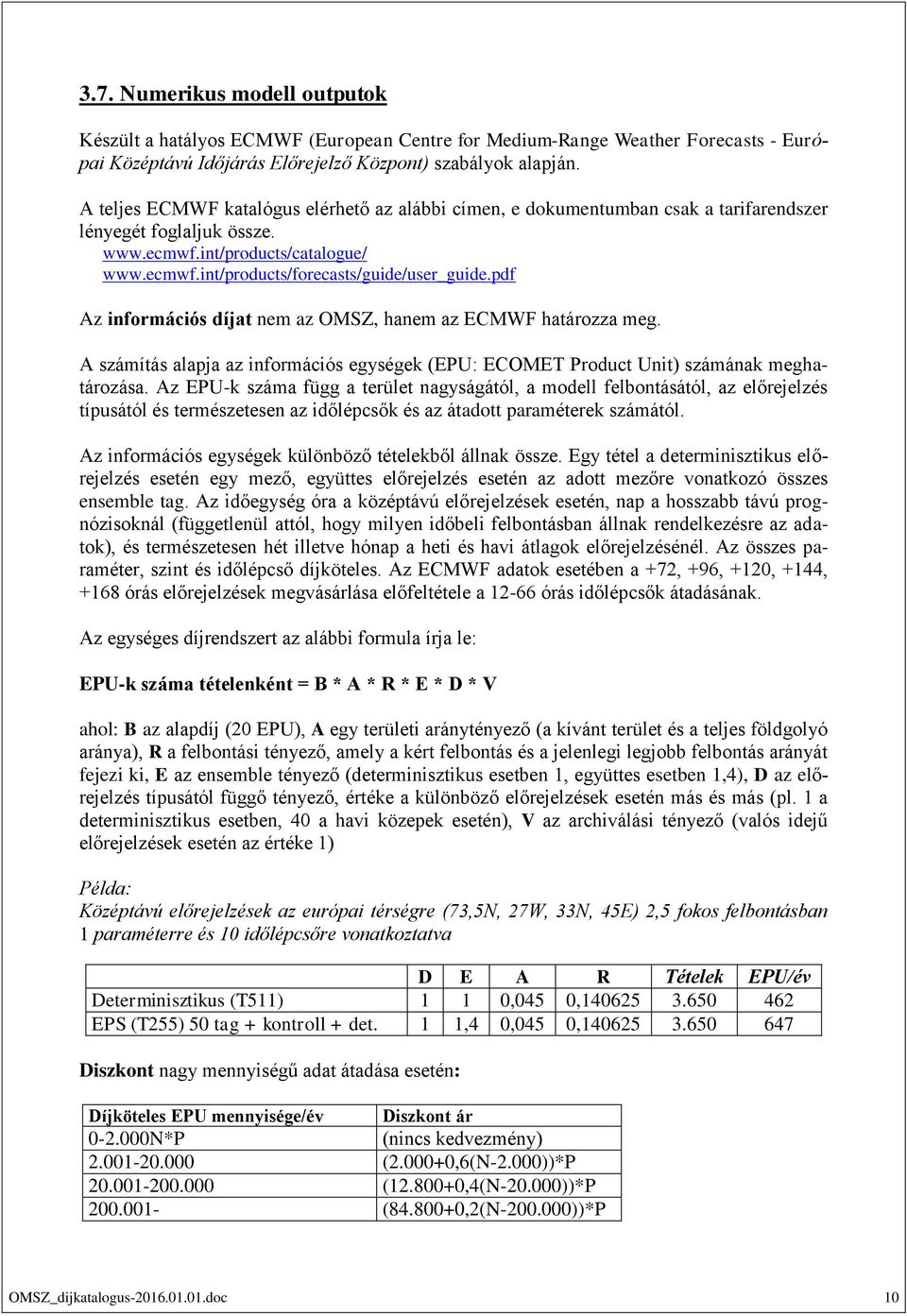 pdf Az információs díjat nem az OMSZ, hanem az ECMWF határozza meg. A számítás alapja az információs egységek (EPU: ECOMET Product Unit) számának meghatározása.