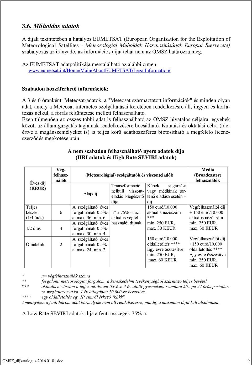 int/home/main/abouteumetsat/legalinformation/ Szabadon hozzáférhető információk: A 3 és 6 óránkénti Meteosat-adatok, a "Meteosat származtatott információk" és minden olyan adat, amely a Meteosat