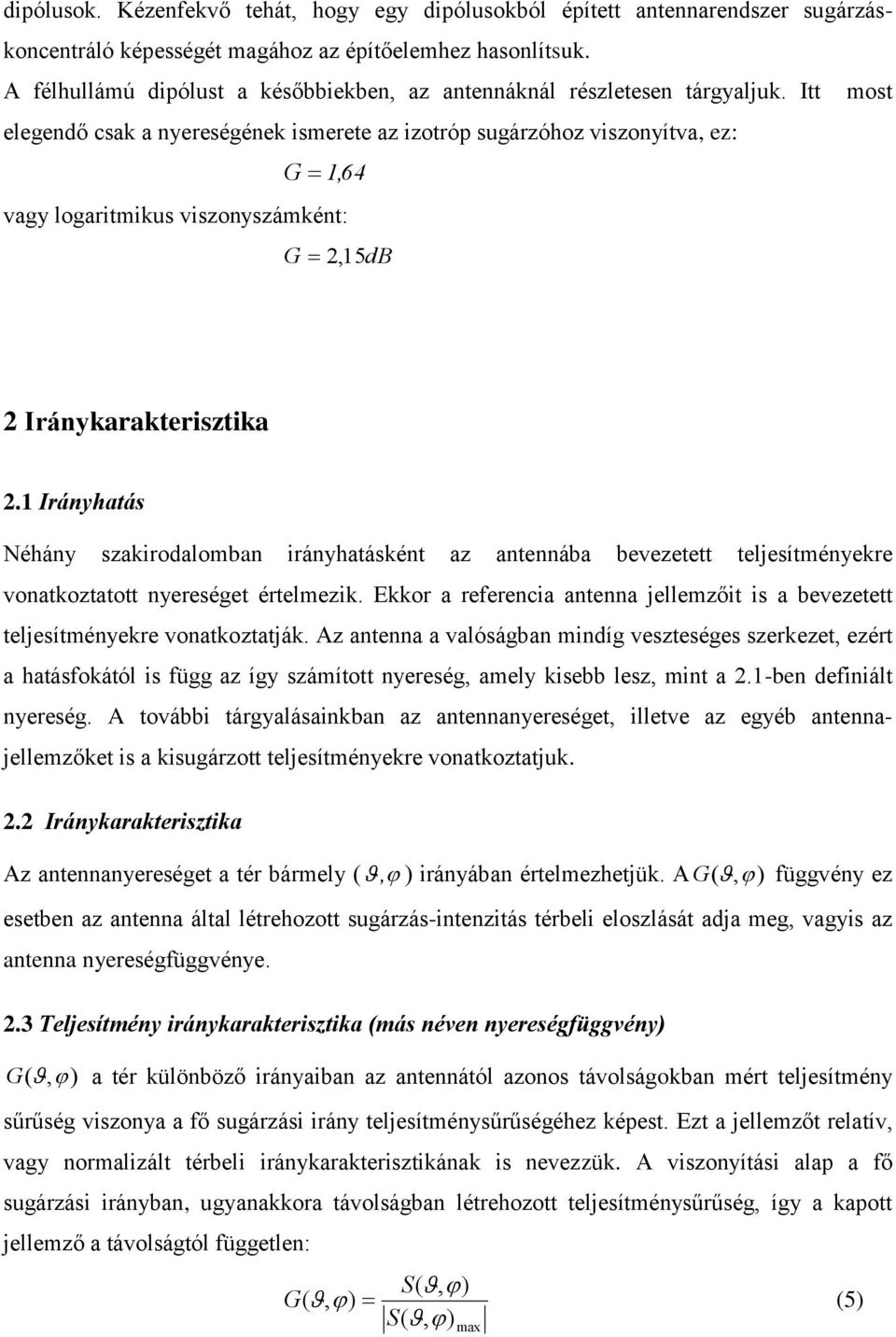 Itt elegendő csak a nyereségének ismerete az izotróp sugárzóhoz viszonyítva, ez: G,64 vagy logaritmikus viszonyszámként: G 2, 5dB most 2 Iránykarakterisztika 2.