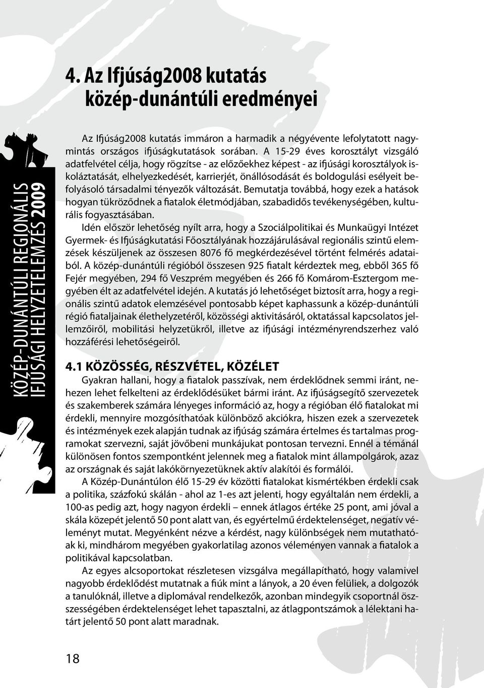 A 15-29 éves korosztályt vizsgáló adatfelvétel célja, hogy rögzítse - az előzőekhez képest - az ifjúsági korosztályok iskoláztatását, elhelyezkedését, karrierjét, önállósodását és boldogulási