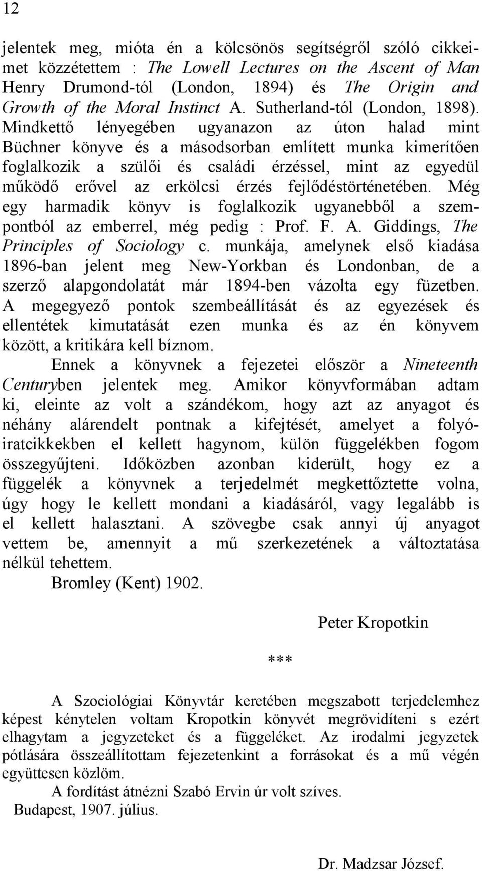 Mindkettő lényegében ugyanazon az úton halad mint Büchner könyve és a másodsorban említett munka kimerítően foglalkozik a szülői és családi érzéssel, mint az egyedül működő erővel az erkölcsi érzés