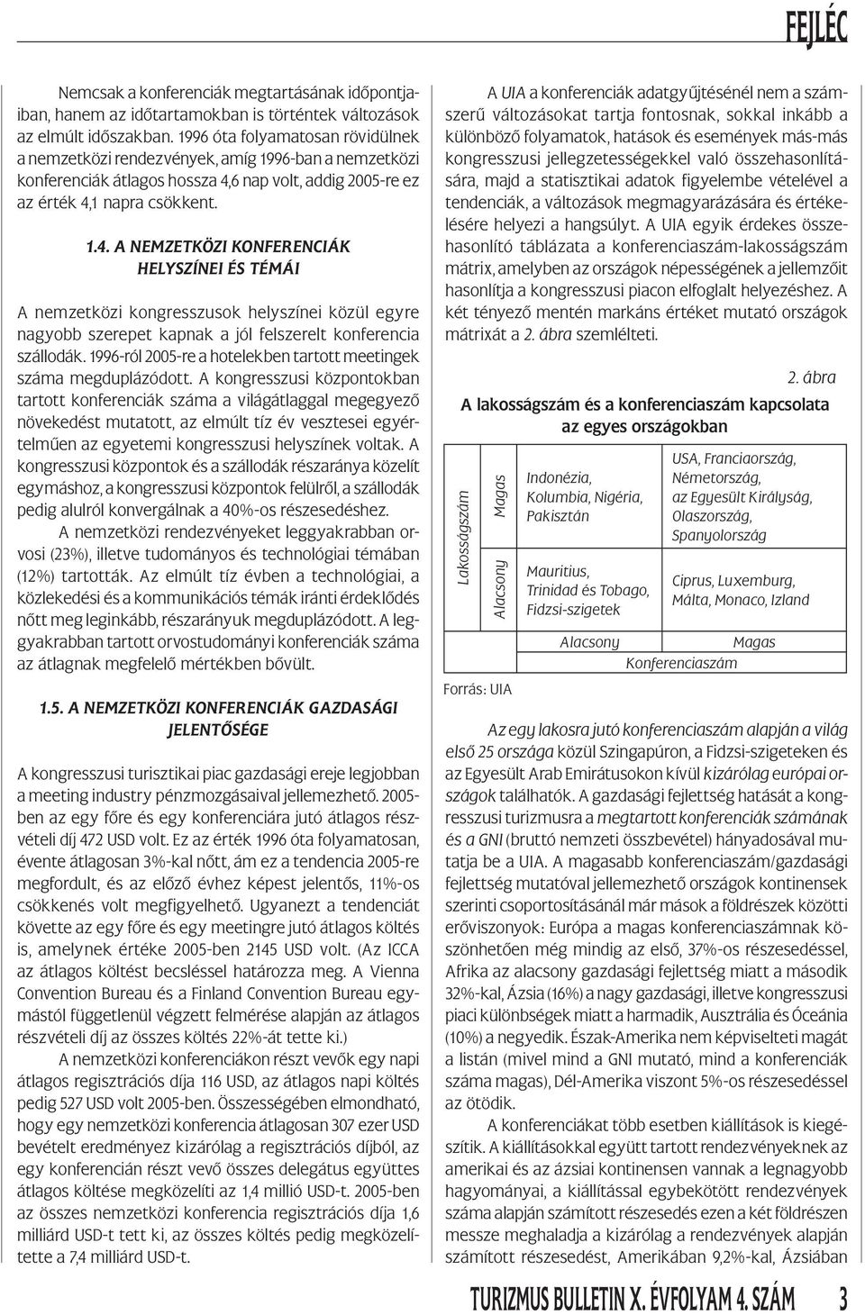 6 nap volt, addig 2005-re ez az érték 4,1 napra csökkent. 1.4. A NEMZETKÖZI KONFERENCIÁK HELYSZÍNEI ÉS TÉMÁI A nemzetközi kongresszusok helyszínei közül egyre nagyobb szerepet kapnak a jól felszerelt konferencia szállodák.