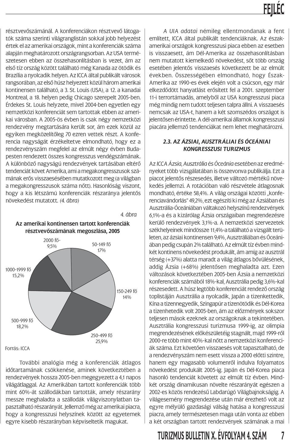 Az USA természetesen ebben az összehasonlításban is vezet, ám az első tíz ország között található még Kanada az ötödik és Brazília a nyolcadik helyen.