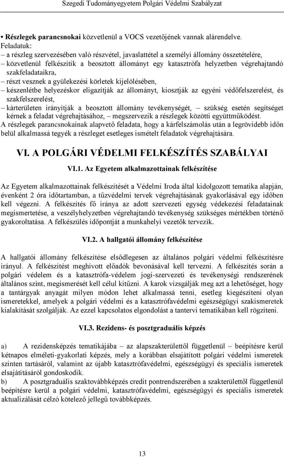 szakfeladataikra, részt vesznek a gyülekezési körletek kijelölésében, készenlétbe helyezéskor eligazítják az állományt, kiosztják az egyéni védőfelszerelést, és szakfelszerelést, kárterületen