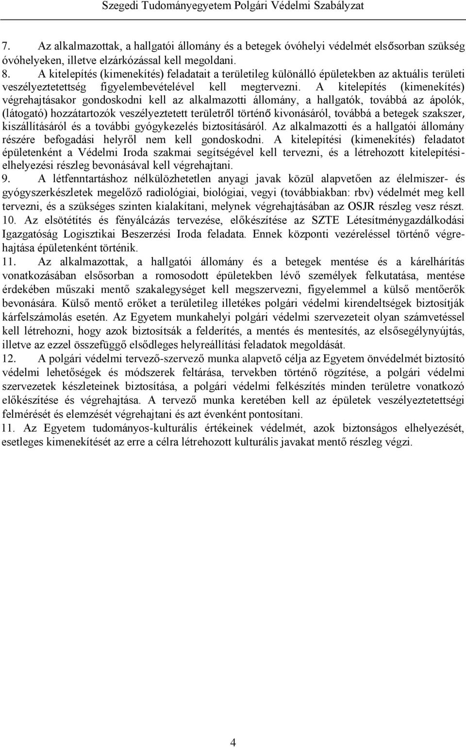 A kitelepítés (kimenekítés) végrehajtásakor gondoskodni kell az alkalmazotti állomány, a hallgatók, továbbá az ápolók, (látogató) hozzátartozók veszélyeztetett területről történő kivonásáról, továbbá