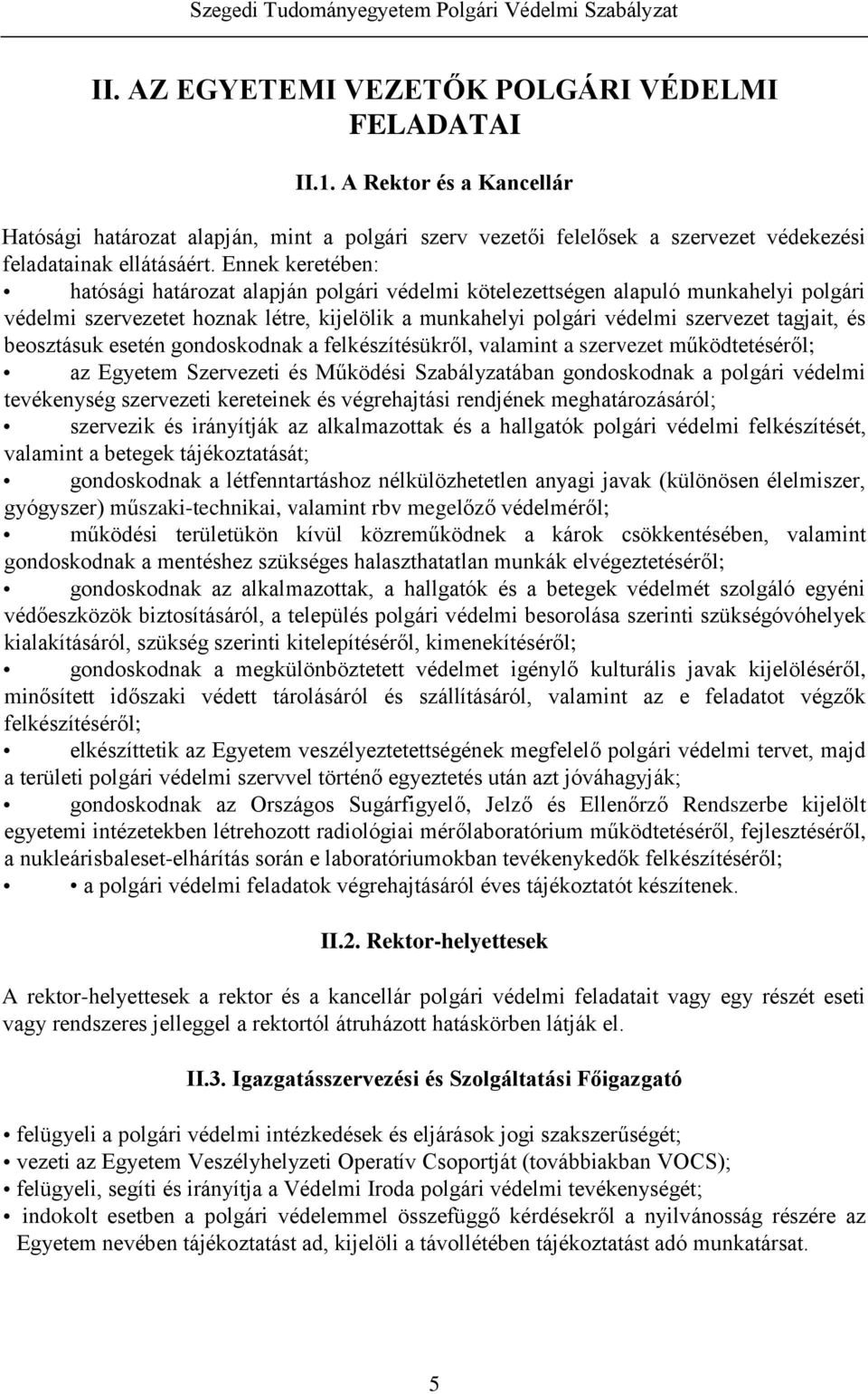 beosztásuk esetén gondoskodnak a felkészítésükről, valamint a szervezet működtetéséről; az Egyetem Szervezeti és Működési Szabályzatában gondoskodnak a polgári védelmi tevékenység szervezeti