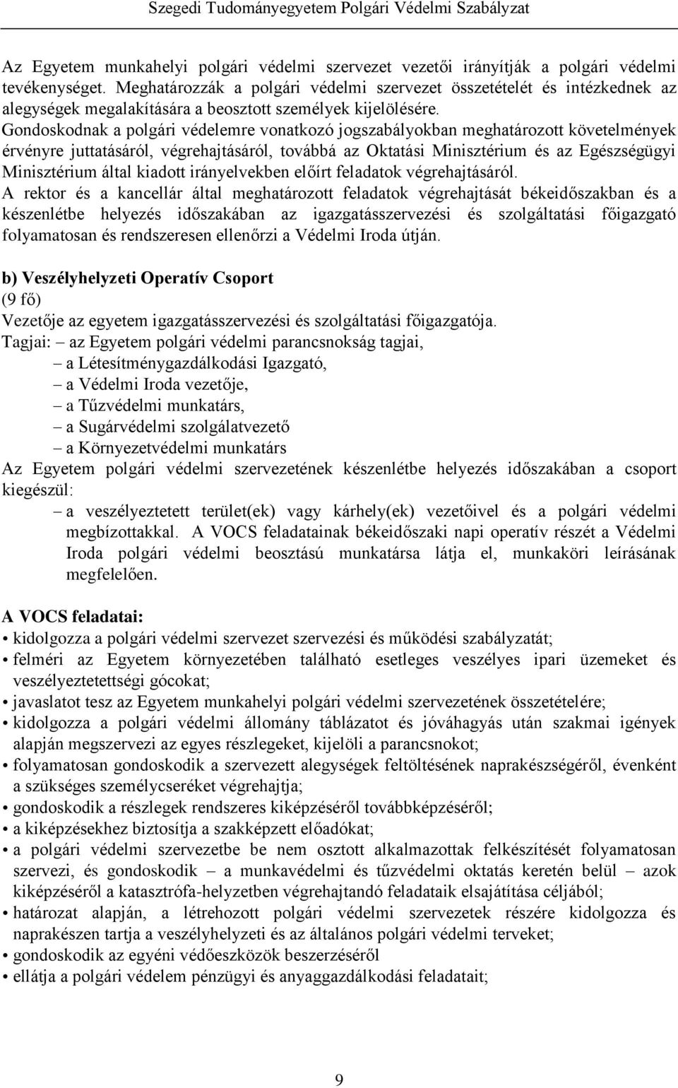 Gondoskodnak a polgári védelemre vonatkozó jogszabályokban meghatározott követelmények érvényre juttatásáról, végrehajtásáról, továbbá az Oktatási Minisztérium és az Egészségügyi Minisztérium által