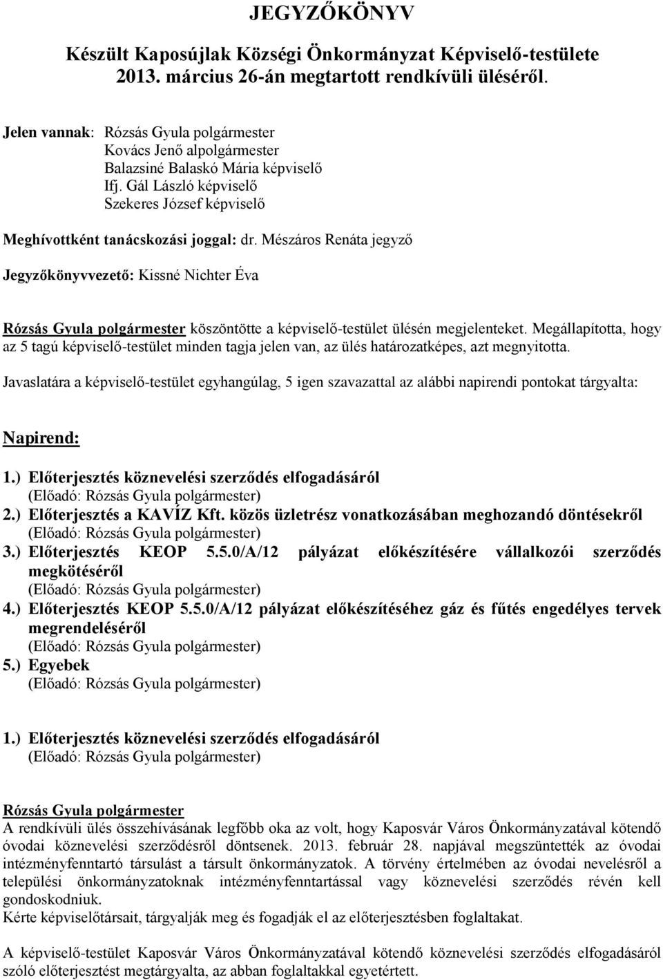 Mészáros Renáta jegyző Jegyzőkönyvvezető: Kissné Nichter Éva köszöntötte a képviselő-testület ülésén megjelenteket.