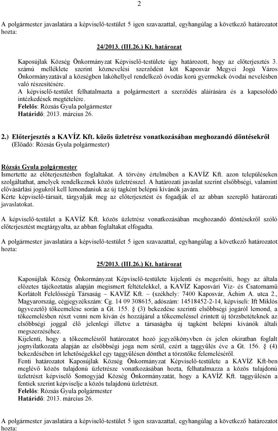 A képviselő-testület felhatalmazta a polgármestert a szerződés aláírására és a kapcsolódó intézkedések megtételére. 2.) Előterjesztés a KAVÍZ Kft.