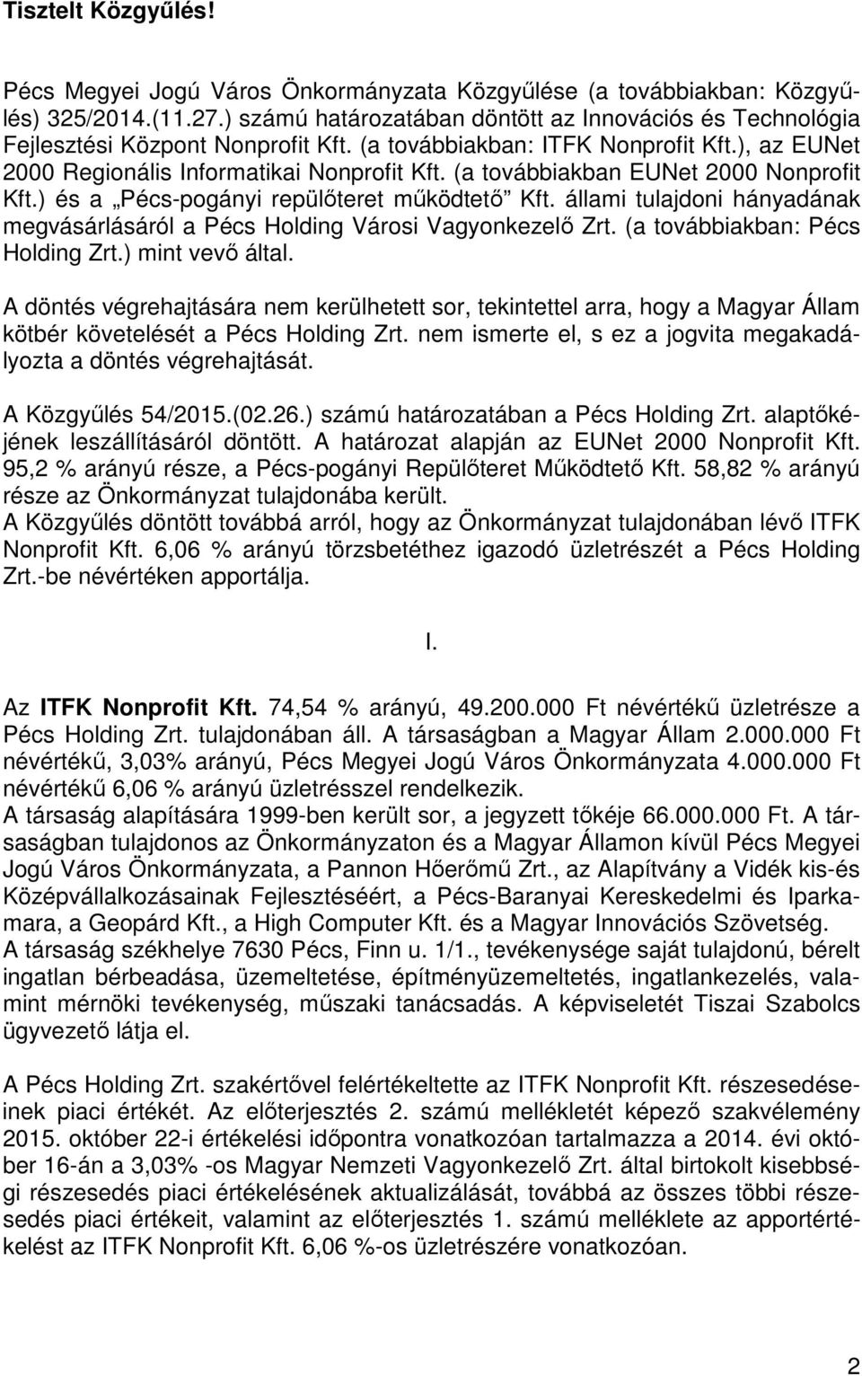(a továbbiakban EUNet 2000 Nonprofit Kft.) és a Pécspogányi repülőteret működtető Kft. állami tulajdoni hányadának megvásárlásáról a Pécs Holding Városi Vagyonkezelő Zrt.
