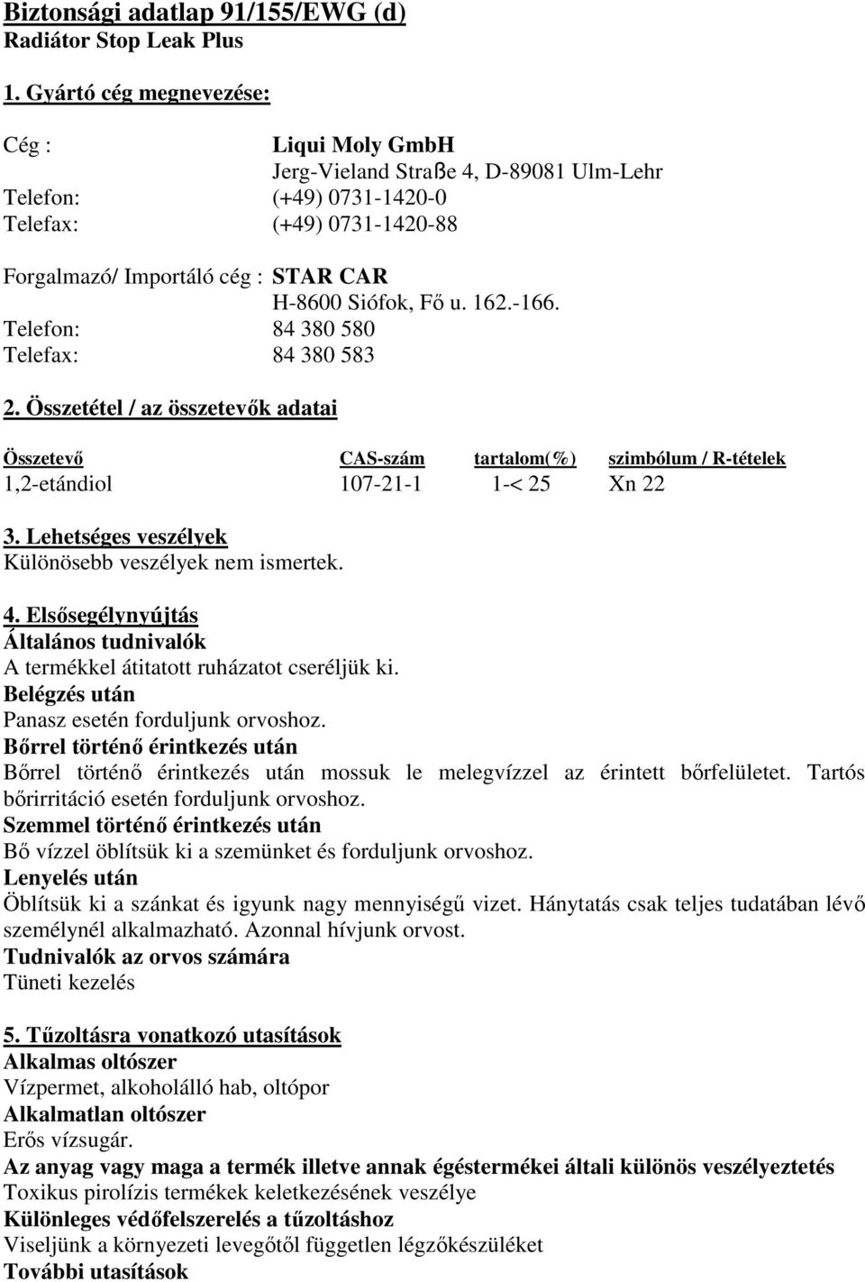 162.-166. Telefon: 84 380 580 Telefax: 84 380 583 2. Összetétel / az összetevők adatai Összetevő CAS-szám tartalom(%) szimbólum / R-tételek 1,2-etándiol 107-21-1 1-< 25 Xn 22 3.