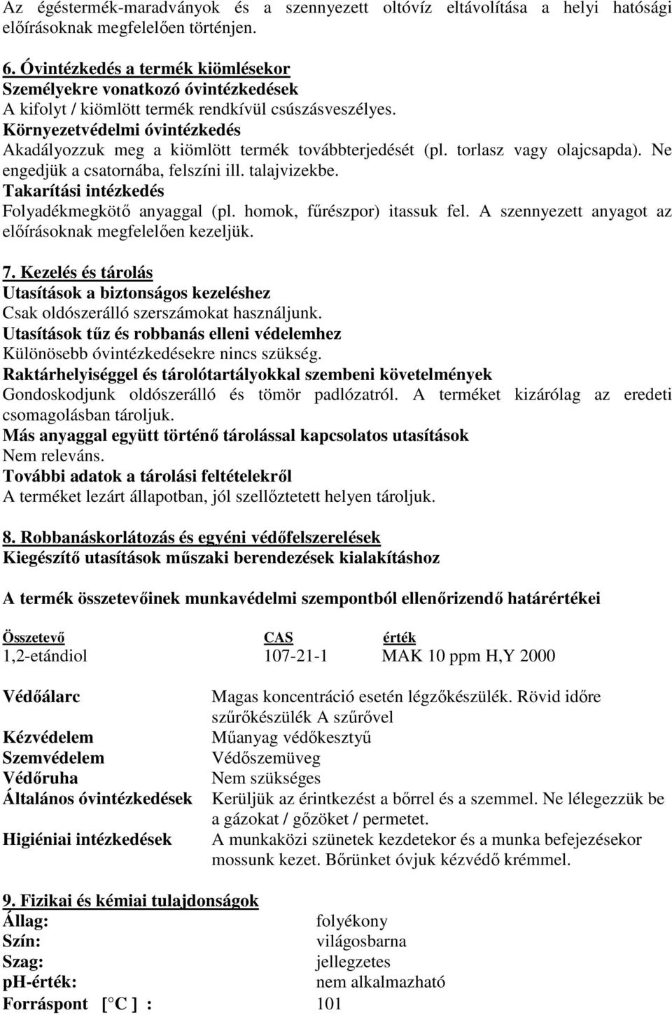 Környezetvédelmi óvintézkedés Akadályozzuk meg a kiömlött termék továbbterjedését (pl. torlasz vagy olajcsapda). Ne engedjük a csatornába, felszíni ill. talajvizekbe.