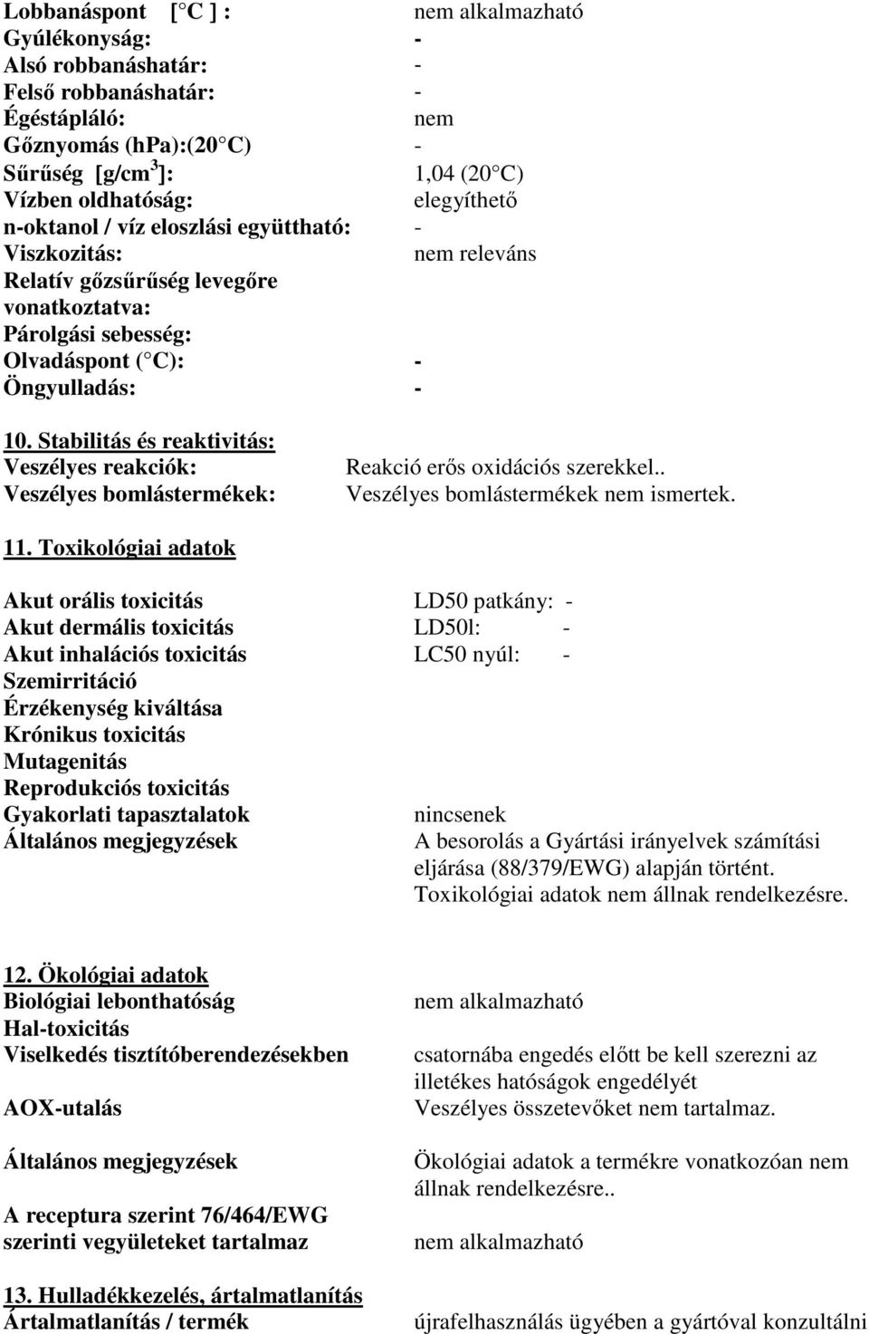 Stabilitás és reaktivitás: Veszélyes reakciók: Veszélyes bomlástermékek: Reakció erős oxidációs szerekkel.. Veszélyes bomlástermékek nem ismertek. 11.