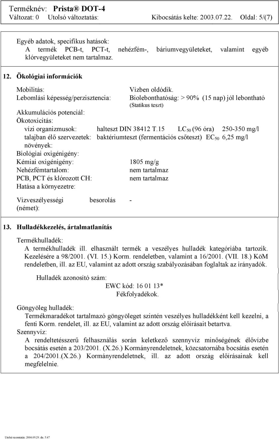 Ökológiai információk Mobilitás: Lebomlási képesség/perzisztencia: Vízben oldódik.