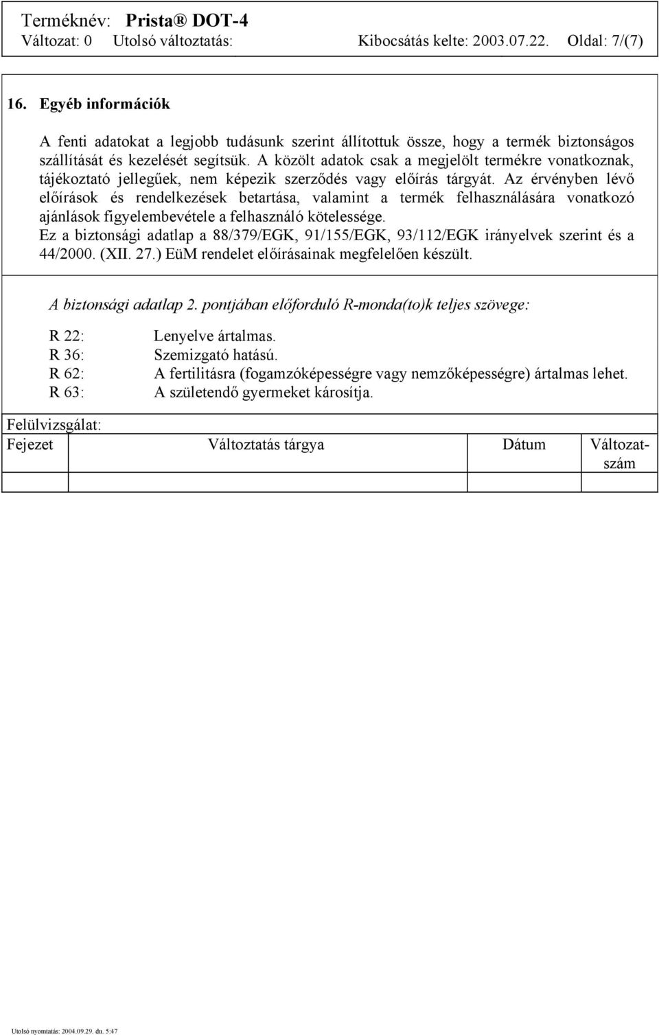 A közölt adatok csak a megjelölt termékre vonatkoznak, tájékoztató jellegűek, nem képezik szerződés vagy előírás tárgyát.