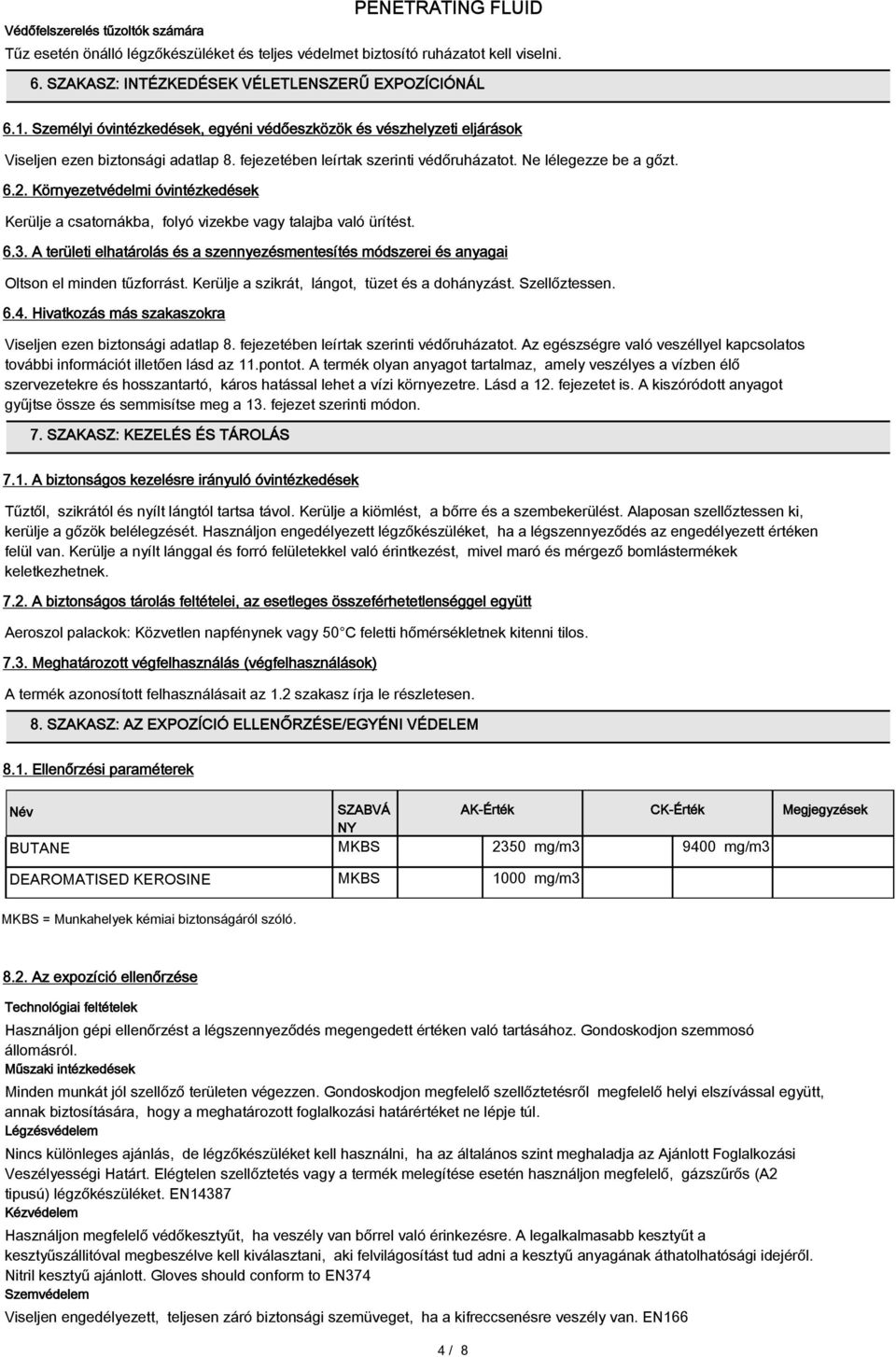 Környezetvédelmi óvintézkedések Kerülje a csatornákba, folyó vizekbe vagy talajba való ürítést. 6.3. A területi elhatárolás és a szennyezésmentesítés módszerei és anyagai Oltson el minden tűzforrást.