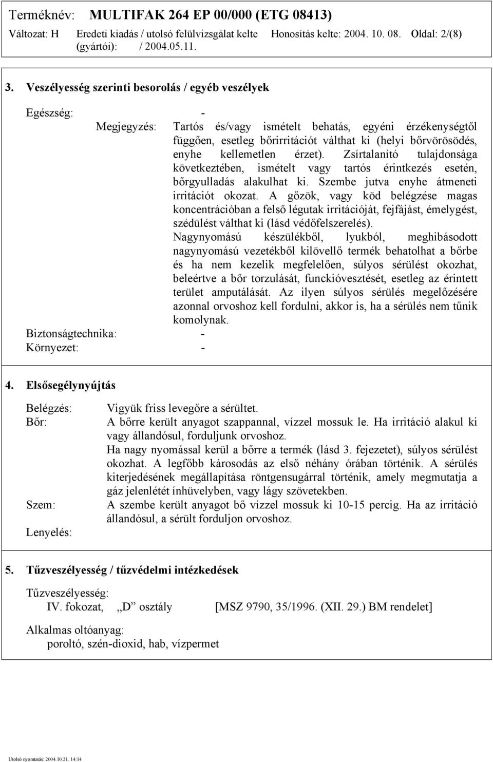 válthat ki (helyi bőrvörösödés, enyhe kellemetlen érzet). Zsírtalanító tulajdonsága következtében, ismételt vagy tartós érintkezés esetén, bőrgyulladás alakulhat ki.