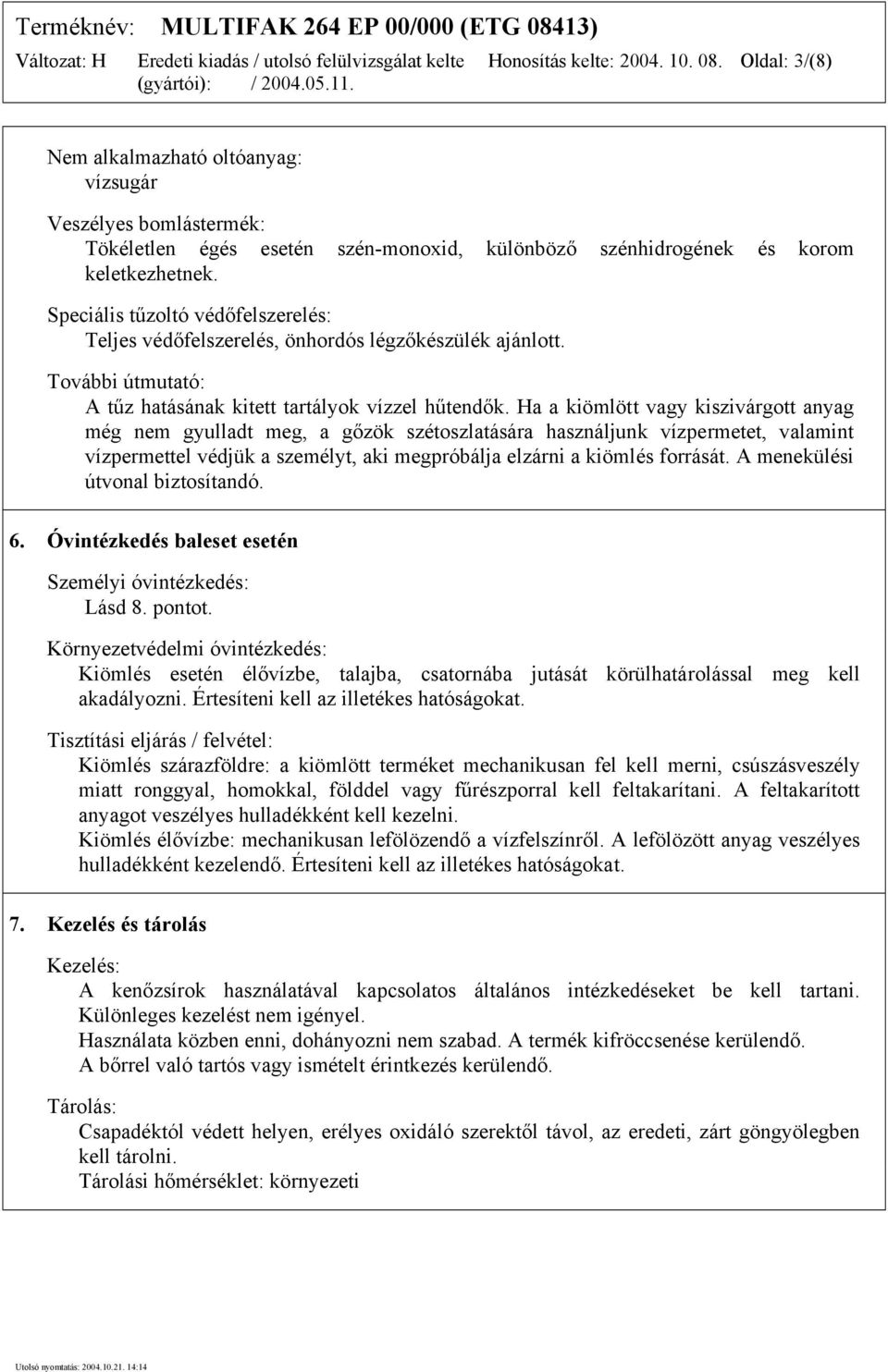 Ha a kiömlött vagy kiszivárgott anyag még nem gyulladt meg, a gőzök szétoszlatására használjunk vízpermetet, valamint vízpermettel védjük a személyt, aki megpróbálja elzárni a kiömlés forrását.