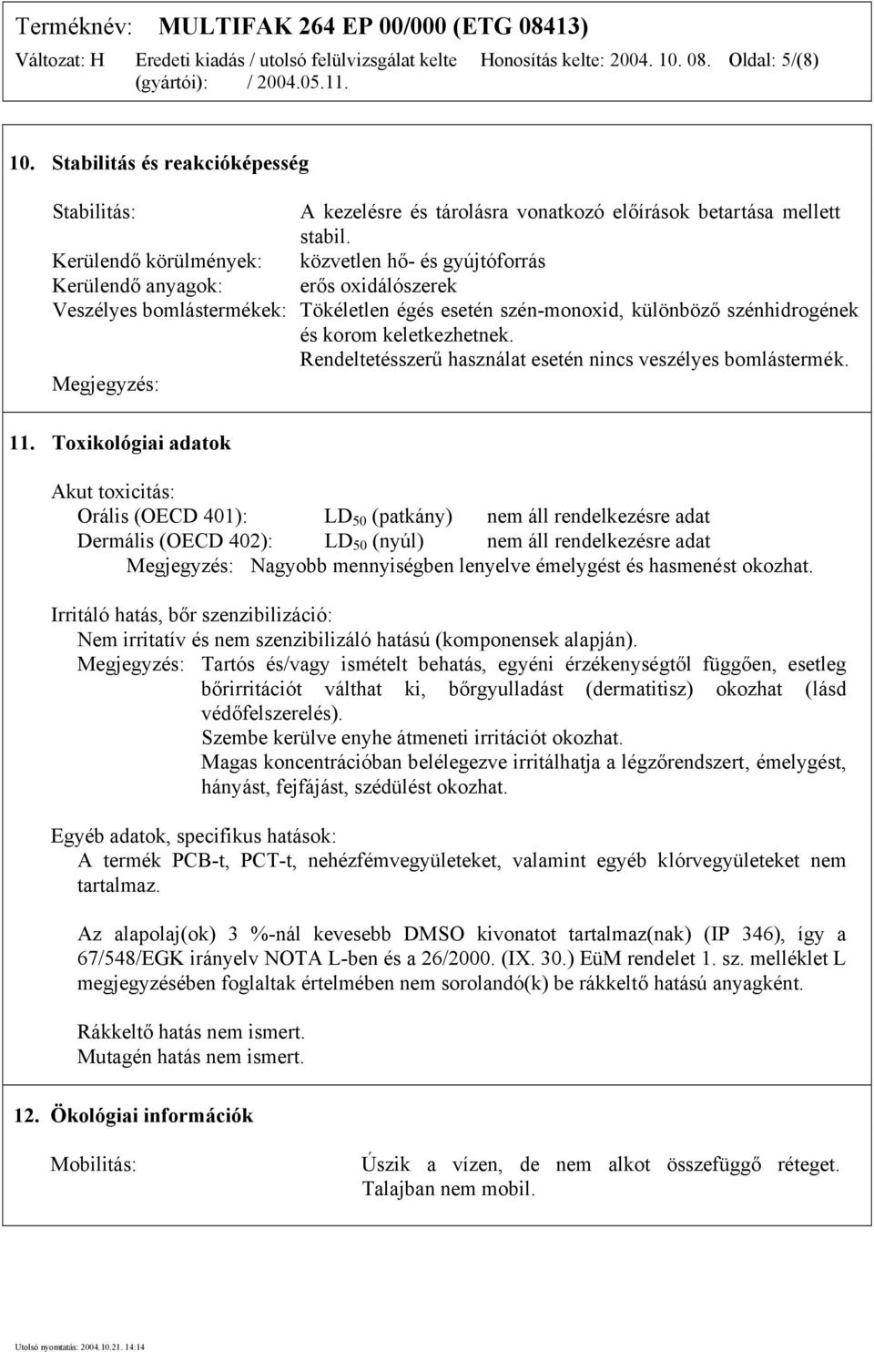 keletkezhetnek. Rendeltetésszerű használat esetén nincs veszélyes bomlástermék. Megjegyzés: 11.