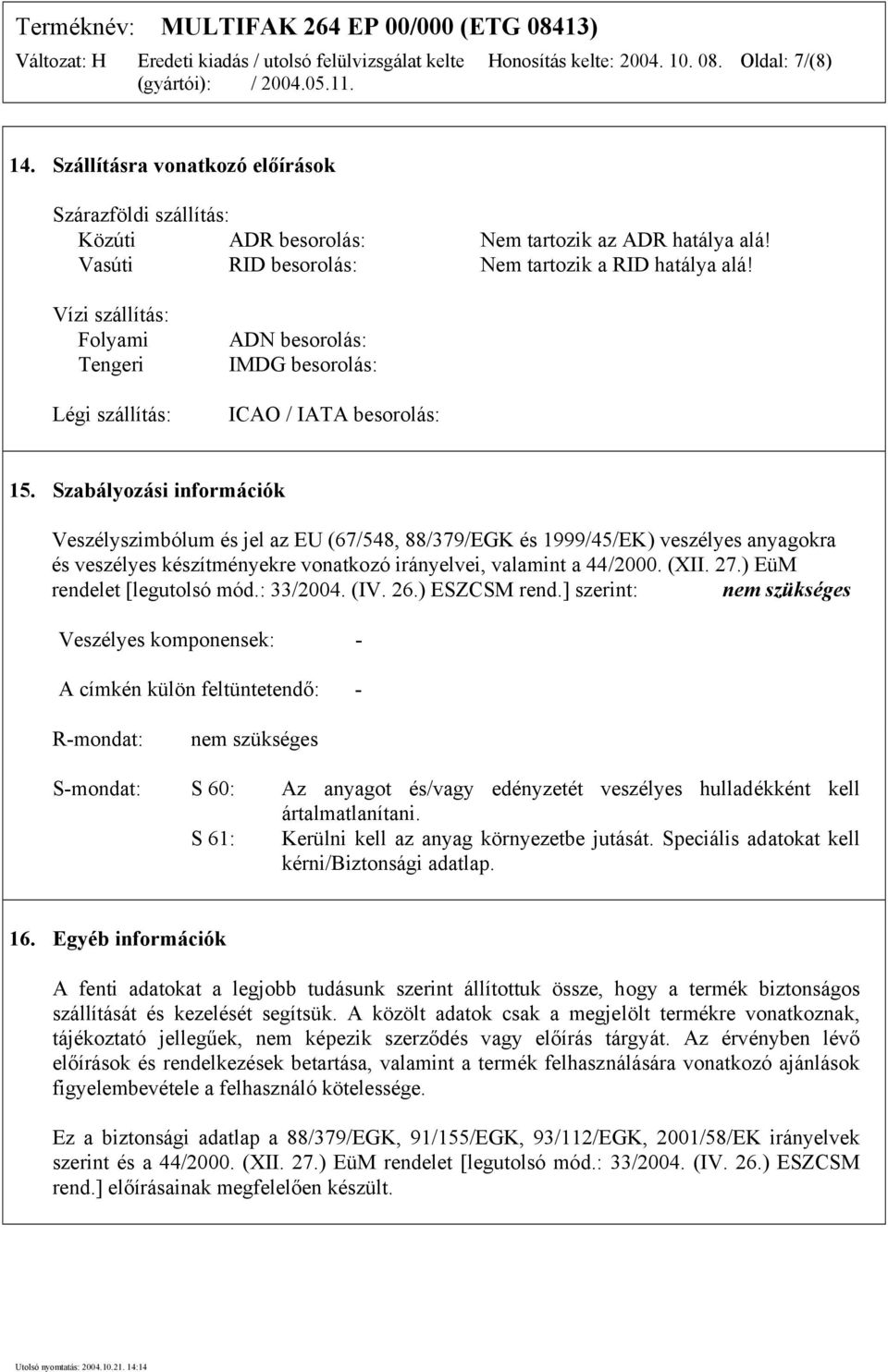 Szabályozási információk Veszélyszimbólum és jel az EU (67/548, 88/379/EGK és 1999/45/EK) veszélyes anyagokra és veszélyes készítményekre vonatkozó irányelvei, valamint a 44/2000. (XII. 27.