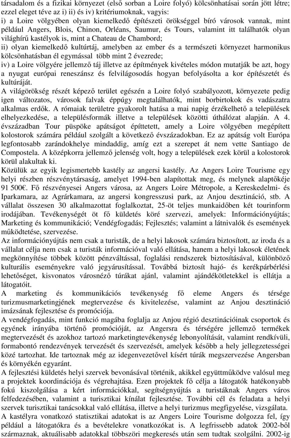 kiemelkedő kultúrtáj, amelyben az ember és a természeti környezet harmonikus kölcsönhatásban él egymással több mint 2 évezrede; iv) a Loire völgyére jellemző táj illetve az építmények kivételes módon