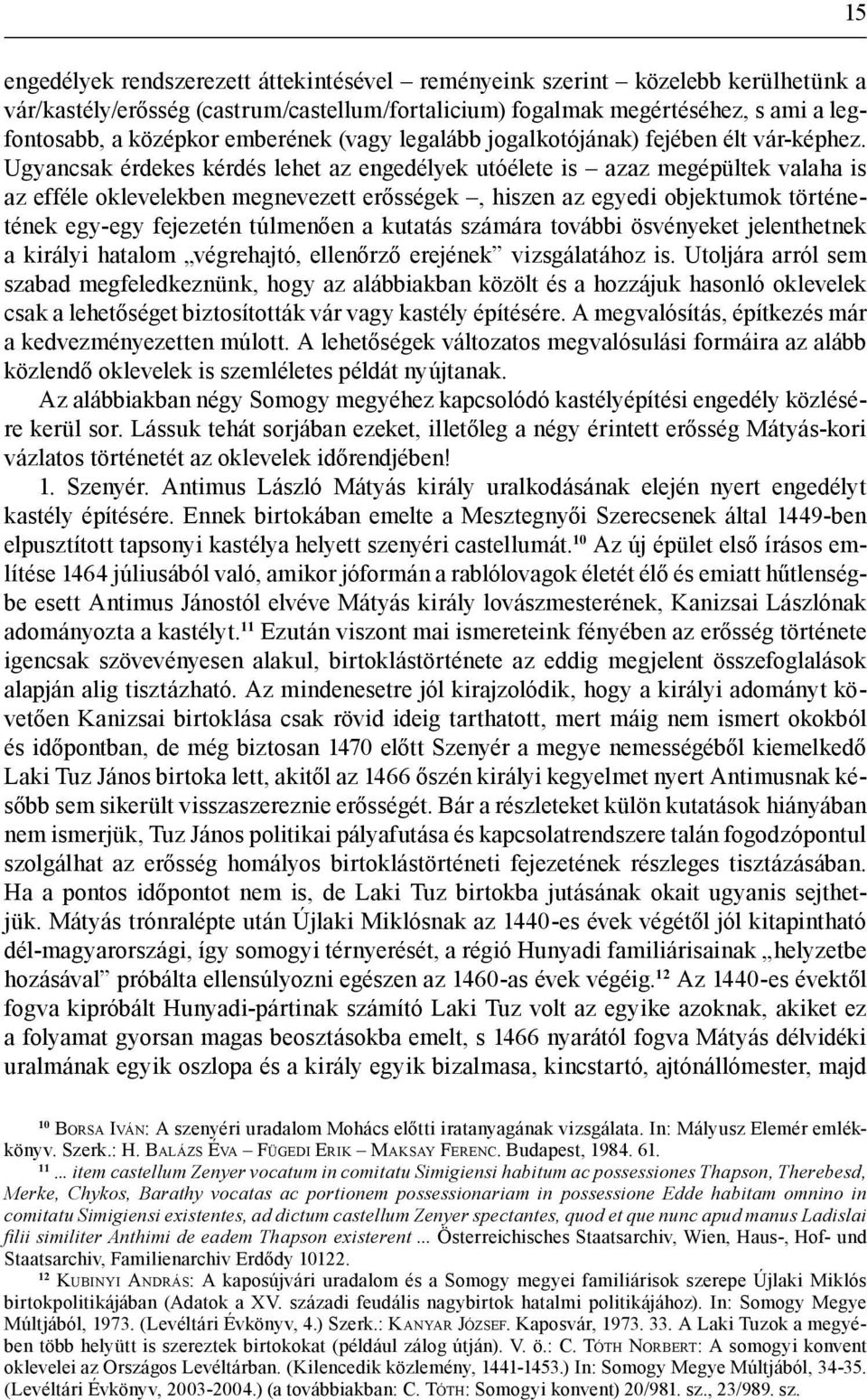 Ugyancsak érdekes kérdés lehet az engedélyek utóélete is azaz megépültek valaha is az efféle oklevelekben megnevezett erősségek, hiszen az egyedi objektumok történetének egy-egy fejezetén túlmenően a