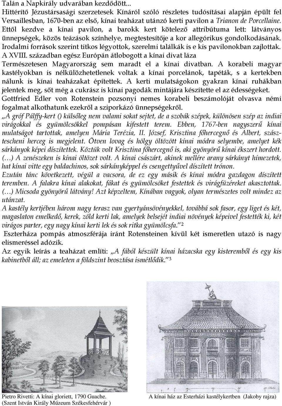 Ettől kezdve a kínai pavilon, a barokk kert kötelező attribútuma lett: látványos ünnepségek, közös teázások színhelye, megtestesítője a kor allegórikus gondolkodásának.