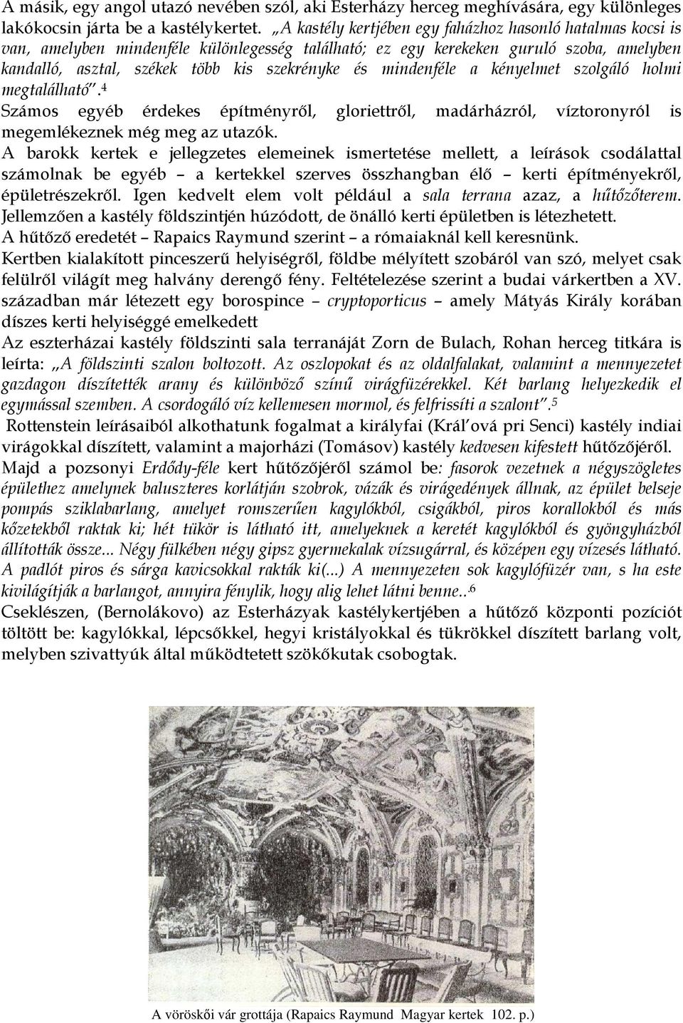 mindenféle a kényelmet szolgáló holmi megtalálható. 4 Számos egyéb érdekes építményről, gloriettről, madárházról, víztoronyról is megemlékeznek még meg az utazók.