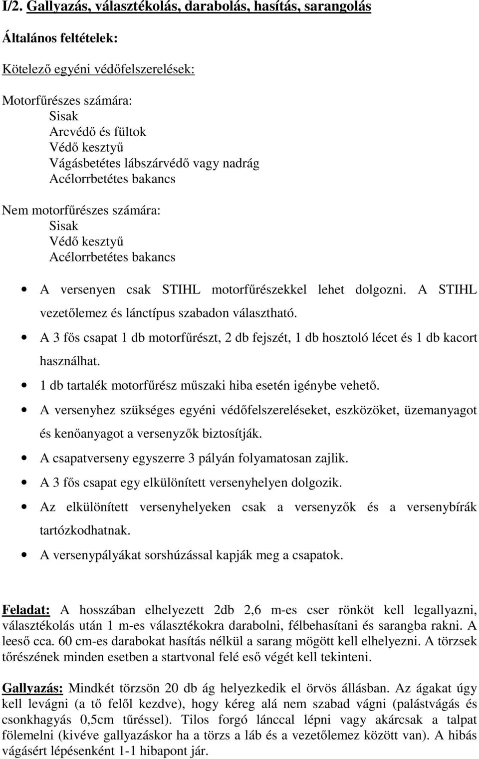 A 3 fős csapat 1 db motorfűrészt, 2 db fejszét, 1 db hosztoló lécet és 1 db kacort használhat. 1 db tartalék motorfűrész műszaki hiba esetén igénybe vehető.