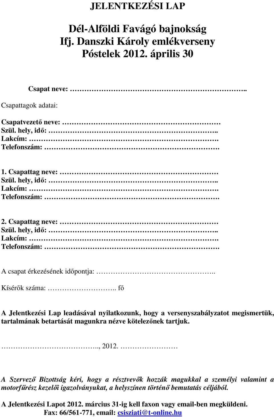 . fő A Jelentkezési Lap leadásával nyilatkozunk, hogy a versenyszabályzatot megismertük, tartalmának betartását magunkra nézve kötelezőnek tartjuk..., 2012.