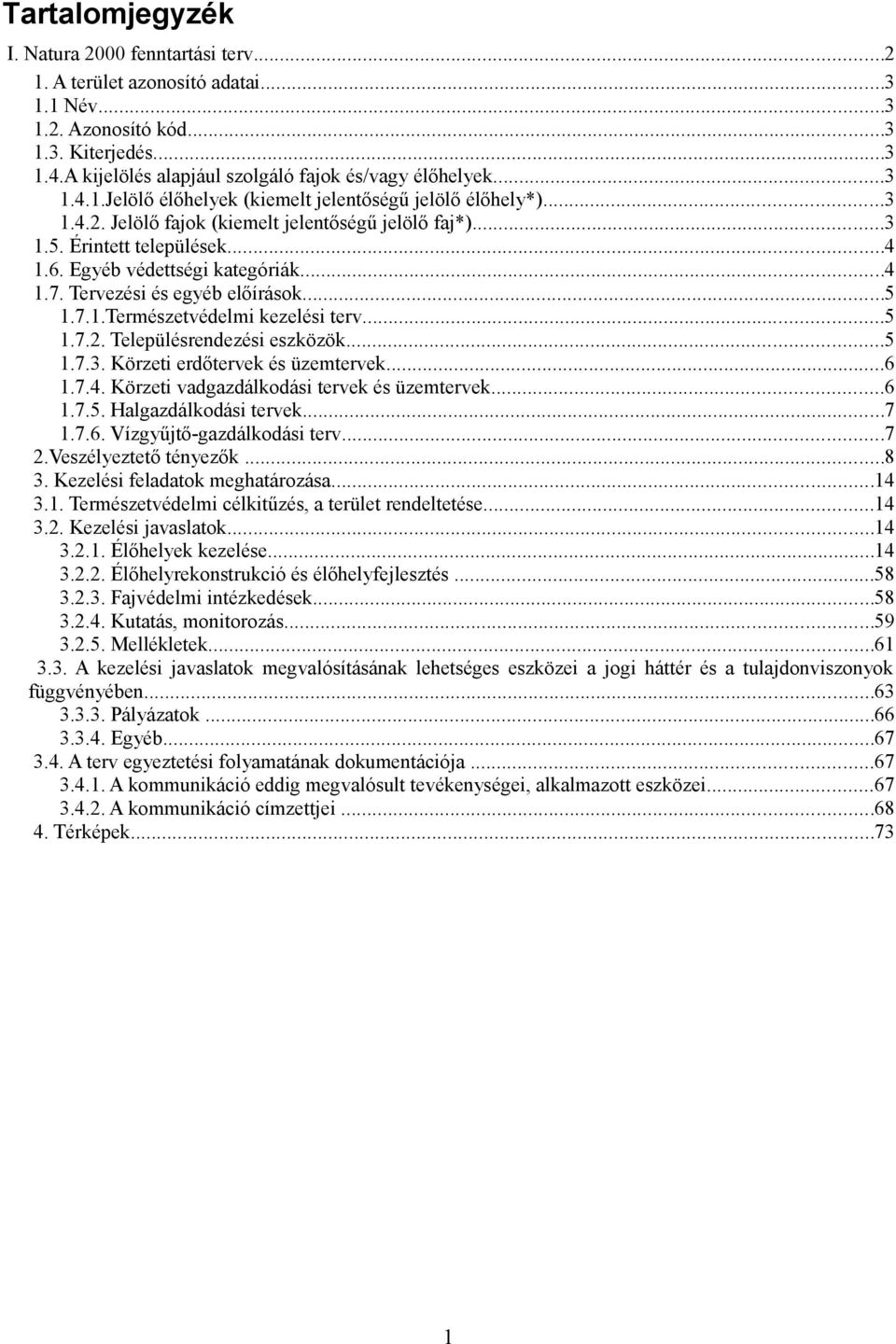 Tervezési és egyéb előírások...5 1.7.1.Természetvédelmi kezelési terv...5 1.7.2. Településrendezési eszközök...5 1.7.3. Körzeti erdőtervek és üzemtervek...6 1.7.4.