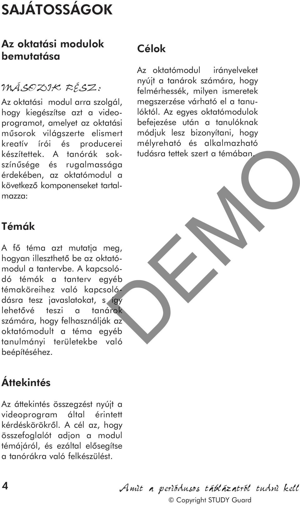 A tanórák sokszínûsége és rugalmassága érdekében, az oktatómodul a következõ komponenseket tartalmazza: Témák A fõ téma azt mutatja meg, hogyan illeszthetõ be az oktatómodul a tantervbe.