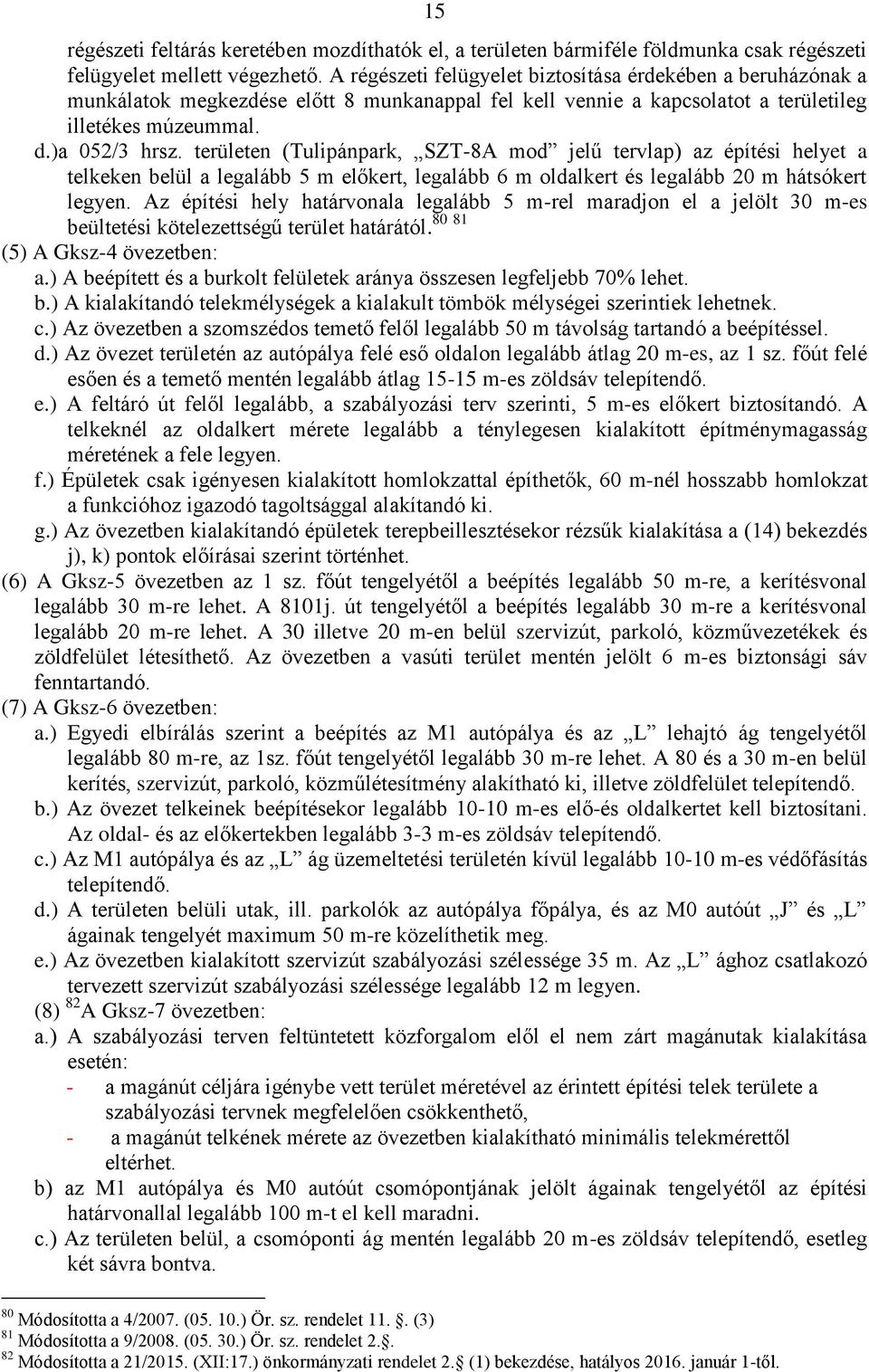 területen (Tulipánpark, SZT-8A mod jelű tervlap) az építési helyet a telkeken belül a legalább 5 m előkert, legalább 6 m oldalkert és legalább 20 m hátsókert legyen.