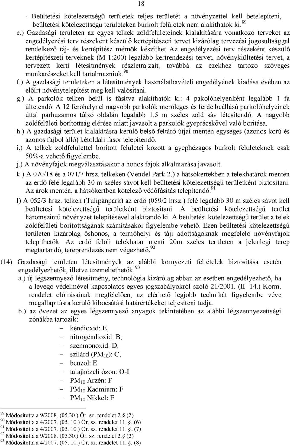 táj- és kertépítész mérnök készíthet Az engedélyezési terv részeként készülő kertépítészeti terveknek (M 1:200) legalább kertrendezési tervet, növénykiültetési tervet, a tervezett kerti létesítmények