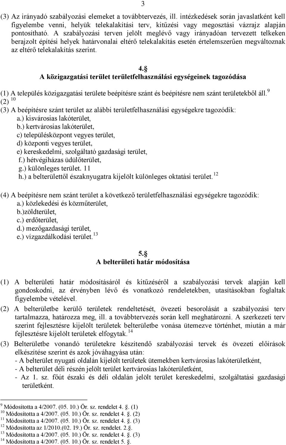 4. A közigazgatási terület területfelhasználási egységeinek tagozódása (1) A település közigazgatási területe beépítésre szánt és beépítésre nem szánt területekből áll.