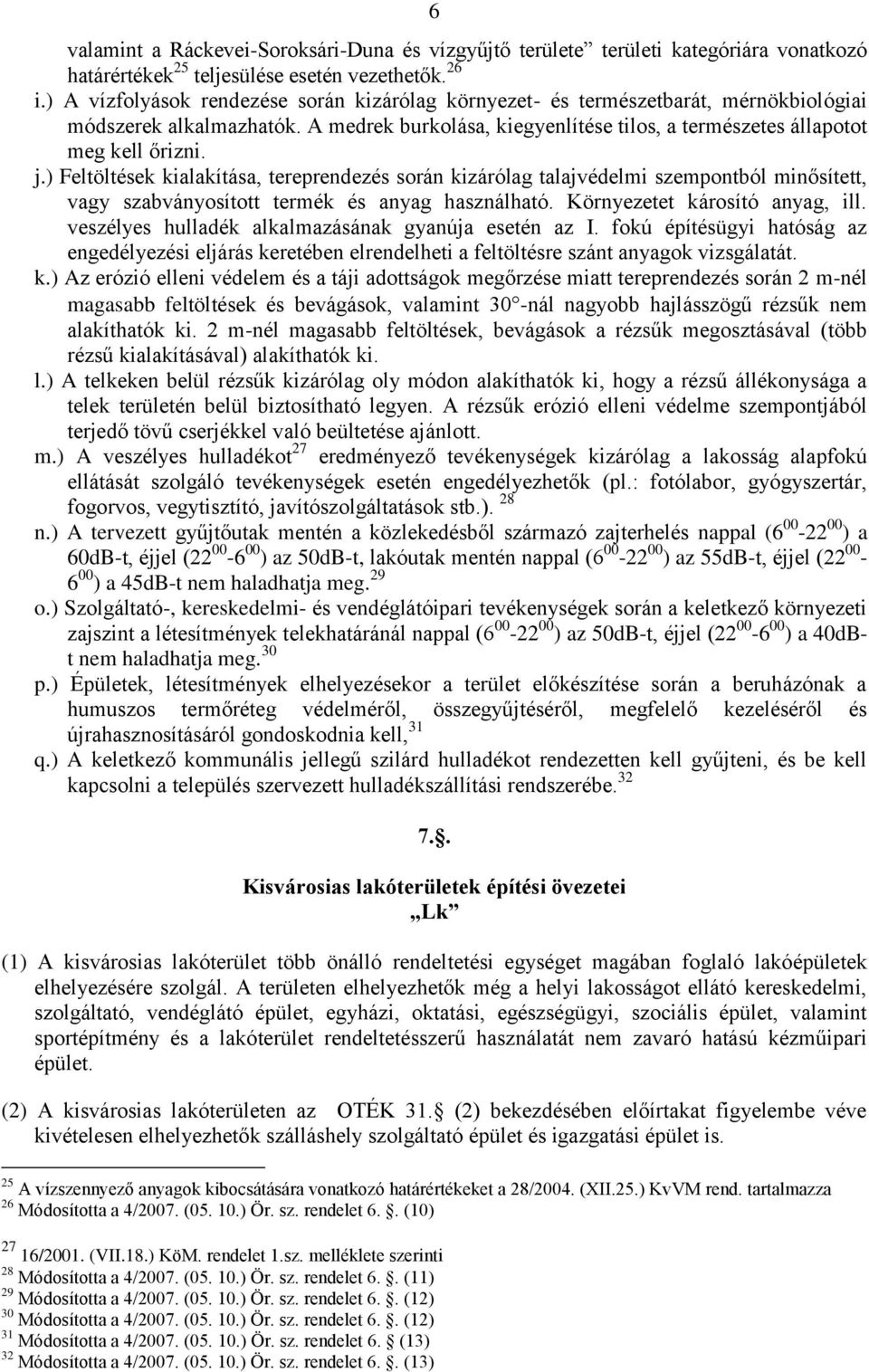 ) Feltöltések kialakítása, tereprendezés során kizárólag talajvédelmi szempontból minősített, vagy szabványosított termék és anyag használható. Környezetet károsító anyag, ill.