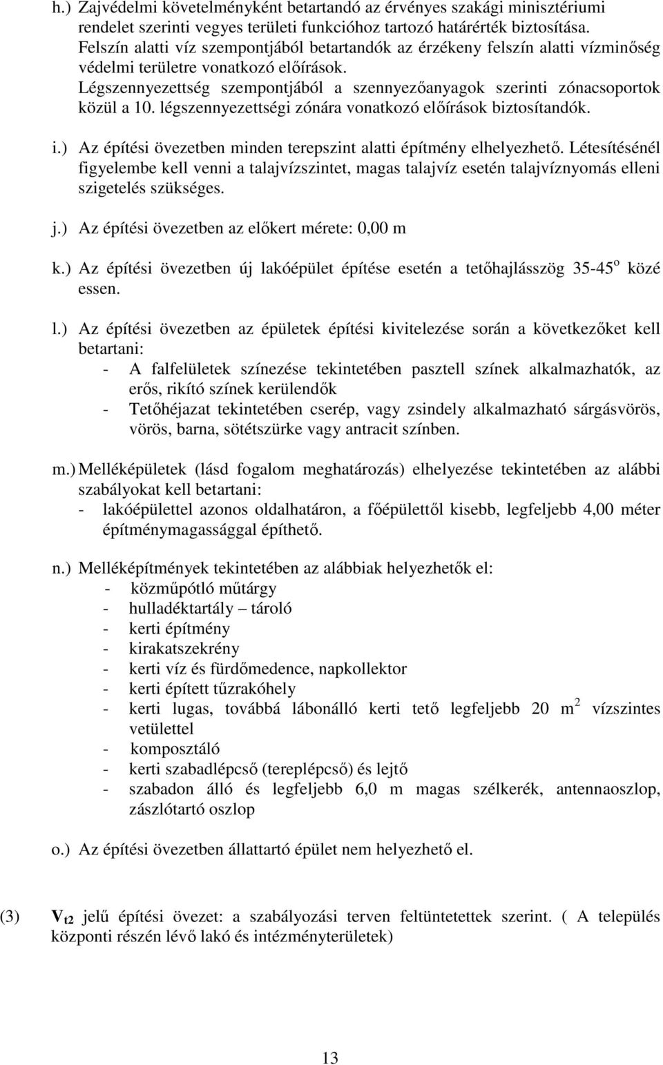 Légszennyezettség szepontjából a szennyezőanyagok szerinti zónacsoportok közül a 10. légszennyezettségi zónára vonatkozó előírások biztosítandók. i.