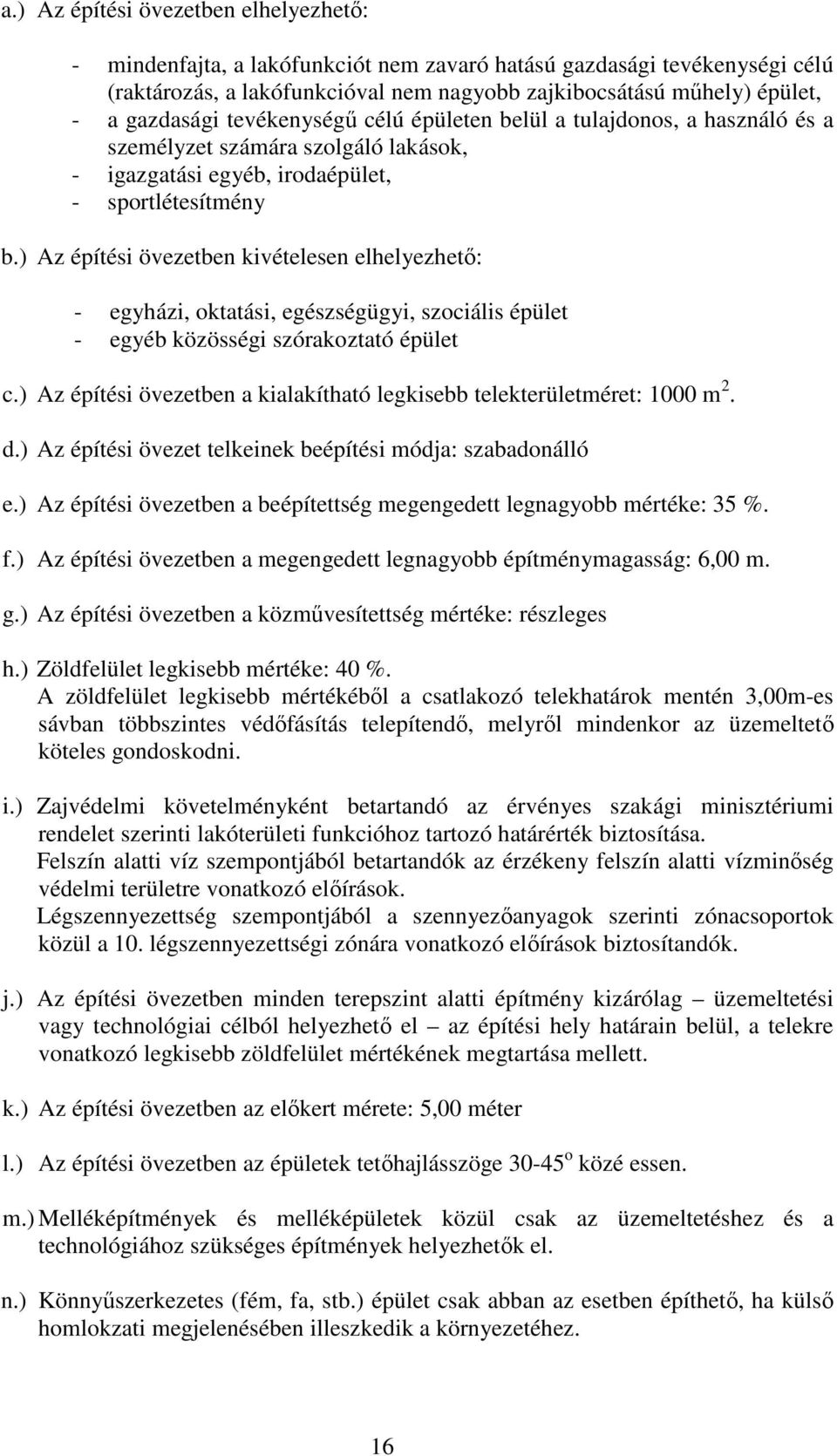 ) Az építési övezetben kivételesen elhelyezhető: - egyházi, oktatási, egészségügyi, szociális épület - egyéb közösségi szórakoztató épület c.