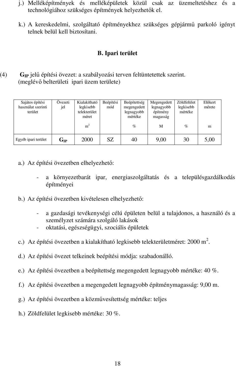 (eglévő belterületi ipari üze területe) Sajátos építési használat szerinti terület Övezeti jel Kialakítható telekterület éret Beépítési ód Beépítettség egengedett Megengedett építény agasság