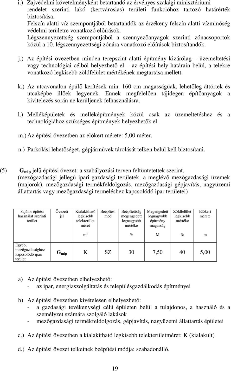 Légszennyezettség szepontjából a szennyezőanyagok szerinti zónacsoportok közül a 10. légszennyezettségi zónára vonatkozó előírások biztosítandók. j.