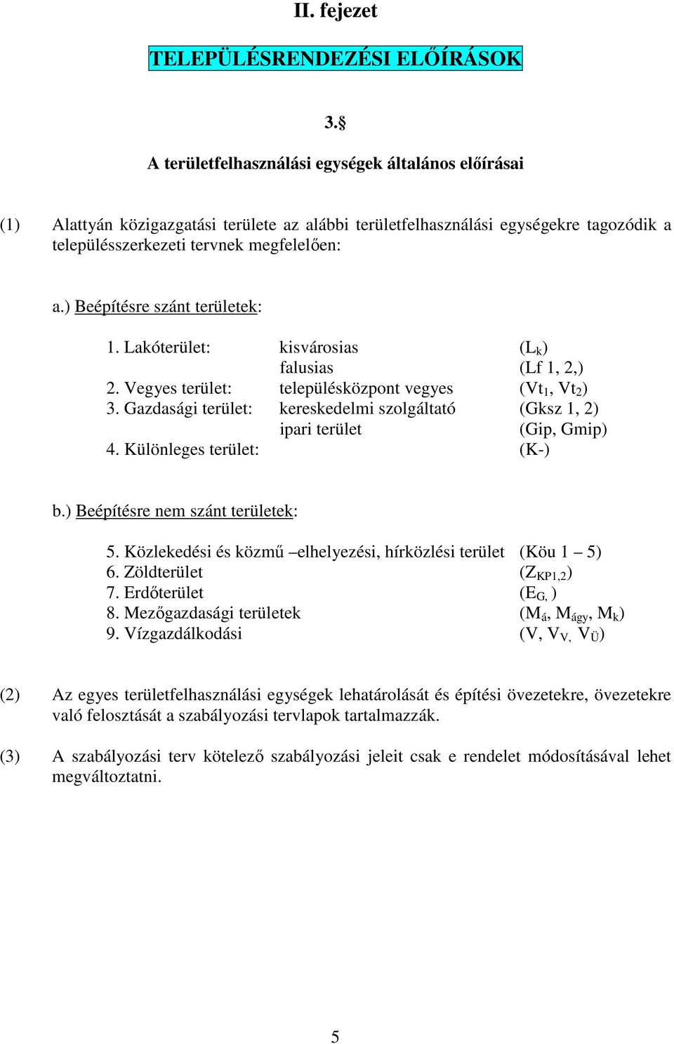 ) Beépítésre szánt területek: 1. Lakóterület: kisvárosias (L k ) falusias (Lf 1, 2,) 2. Vegyes terület: településközpont vegyes (Vt 1, Vt 2 ) 3.