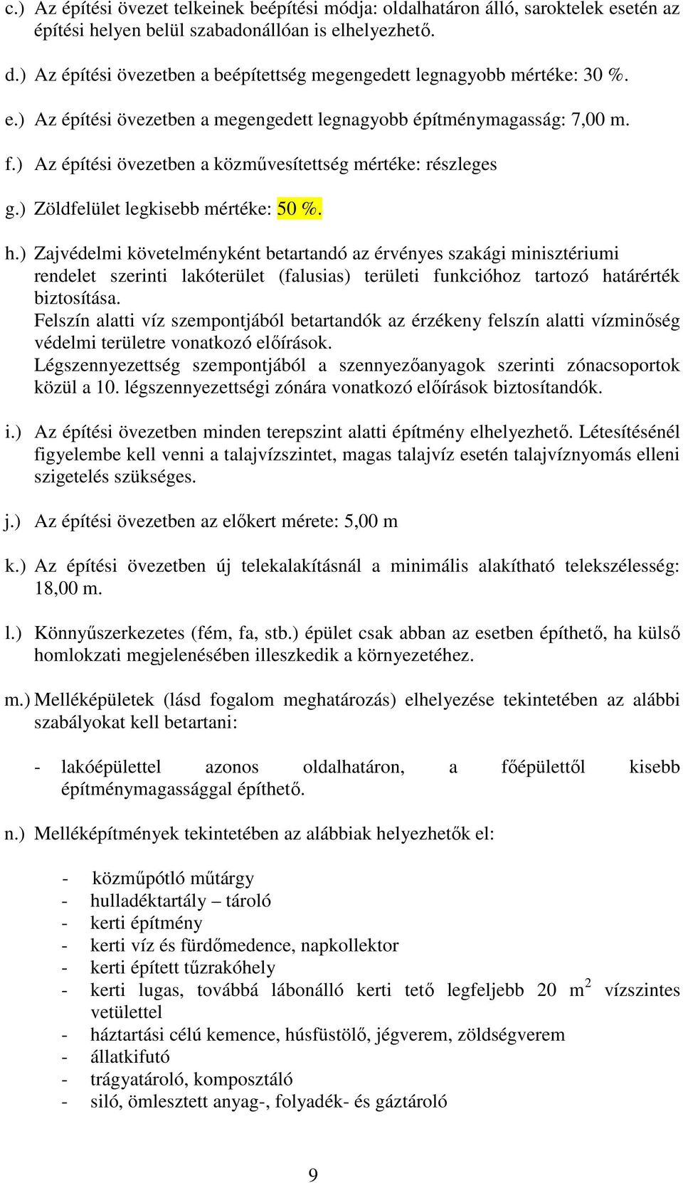 ) Zajvédeli követelényként betartandó az érvényes szakági inisztériui rendelet szerinti lakóterület (falusias) területi funkcióhoz tartozó határérték biztosítása.