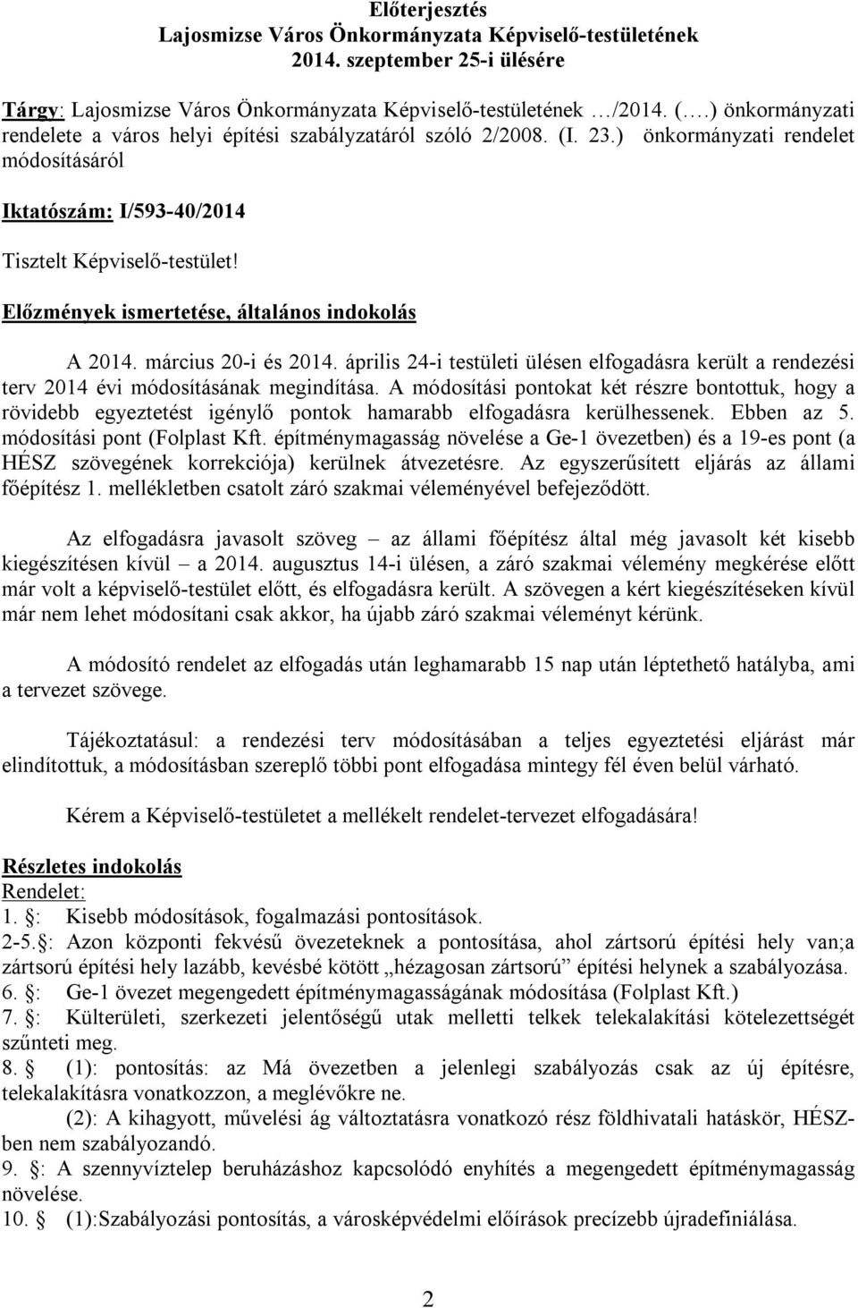 Előzmények ismertetése, általános indokolás A 2014. március 20-i és 2014. április 24-i testületi ülésen elfogadásra került a rendezési terv 2014 évi módosításának megindítása.