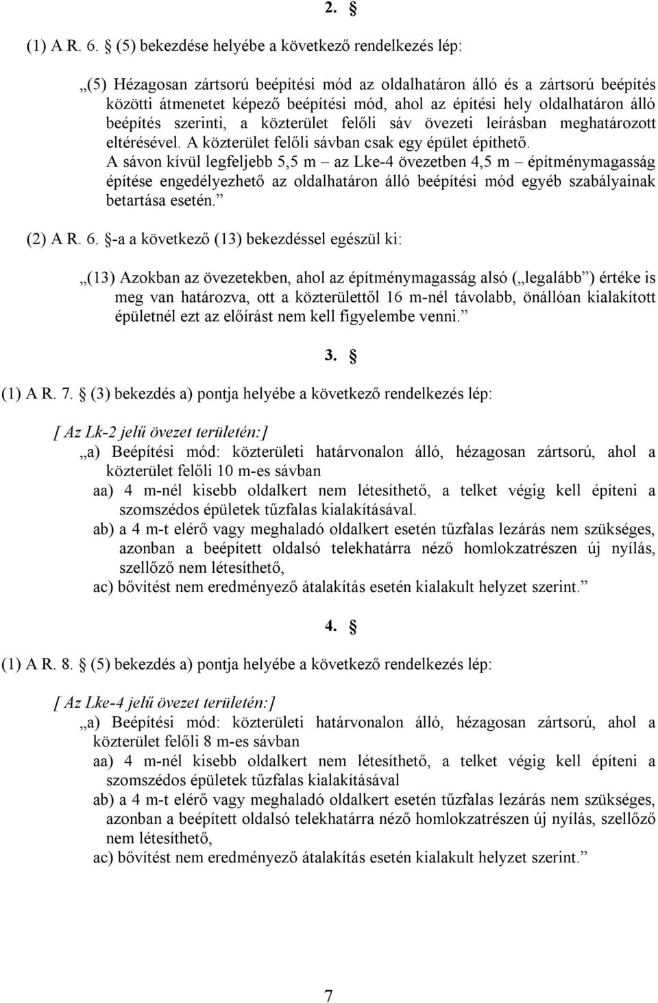 oldalhatáron álló beépítés szerinti, a közterület felőli sáv övezeti leírásban meghatározott eltérésével. A közterület felőli sávban csak egy épület építhető.