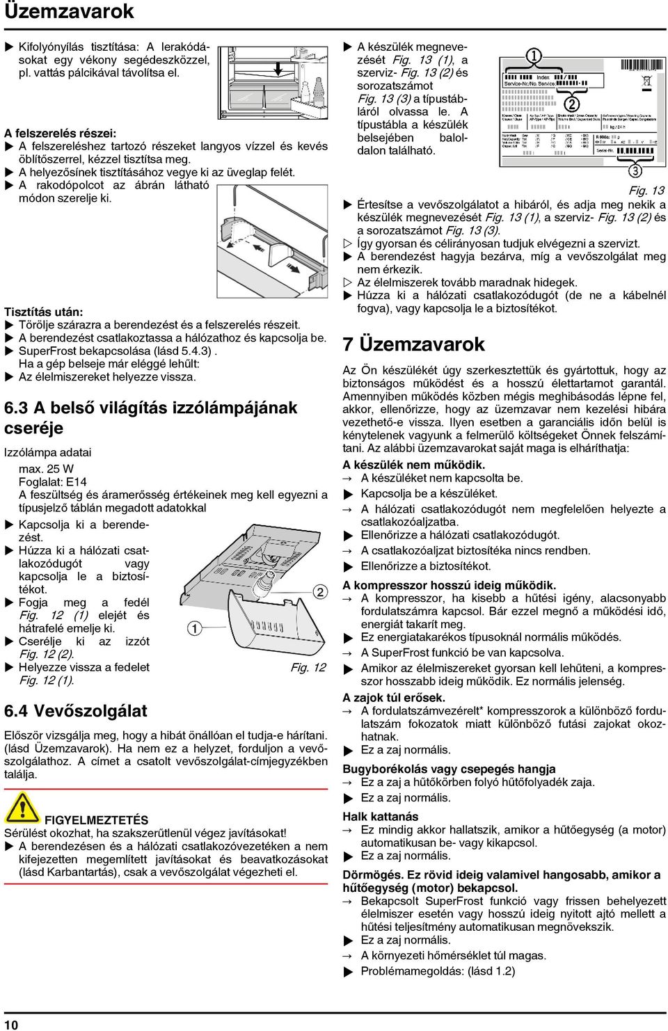 u A rakodópolcot az ábrán látható módon szerelje ki. Tisztítás után: u Törölje szárazra a berendezést és a felszerelés részeit. u A berendezést csatlakoztassa a hálózathoz és kapcsolja be.