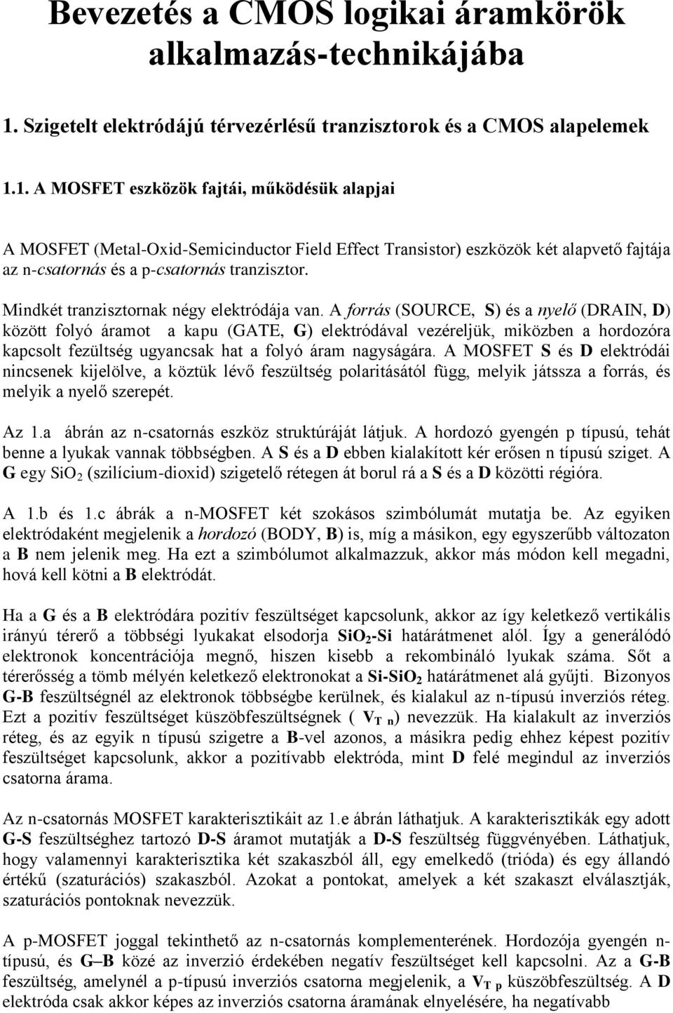 1. A MOSFET eszközök fajtái, működésük alapjai A MOSFET (Metal-Oxid-Semicinductor Field Effect Transistor) eszközök két alapvető fajtája az n-csatornás és a p-csatornás tranzisztor.