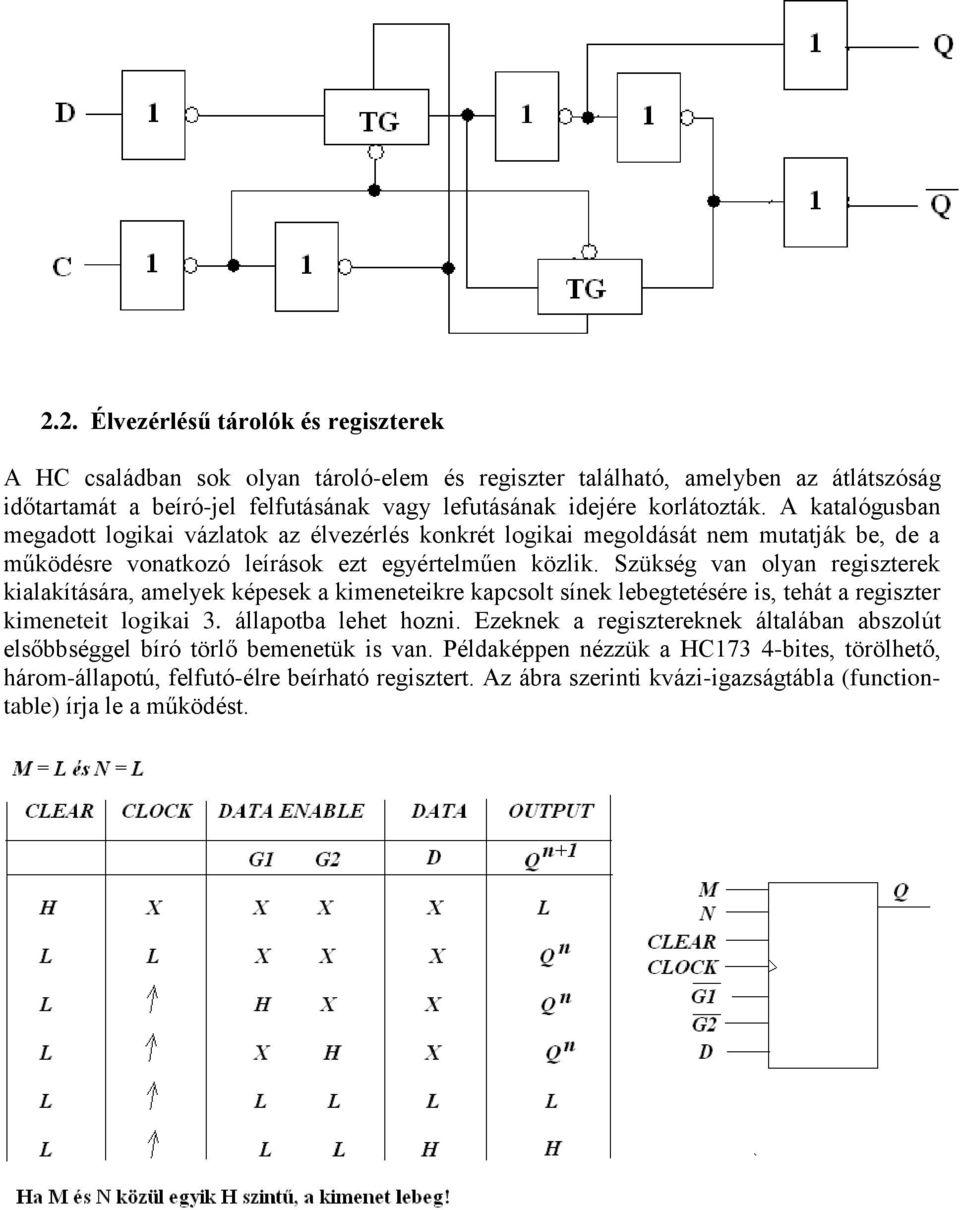 Szükség van olyan regiszterek kialakítására, amelyek képesek a kimeneteikre kapcsolt sínek lebegtetésére is, tehát a regiszter kimeneteit logikai 3. állapotba lehet hozni.