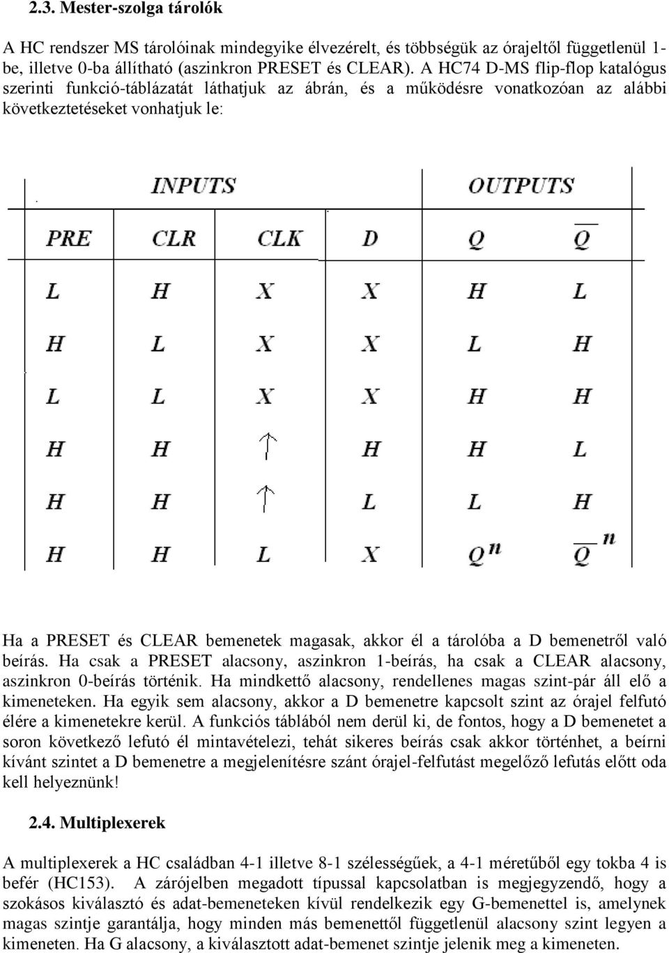 tárolóba a D bemenetről való beírás. Ha csak a PRESET alacsony, aszinkron 1-beírás, ha csak a CLEAR alacsony, aszinkron 0-beírás történik.